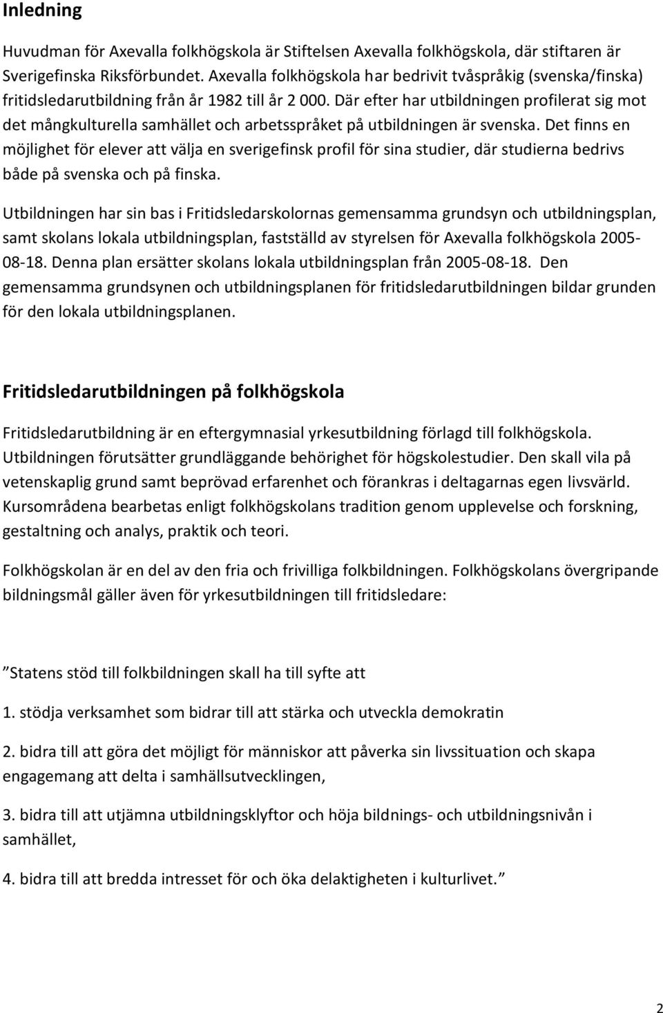 Där efter har utbildningen profilerat sig mot det mångkulturella samhället och arbetsspråket på utbildningen är svenska.