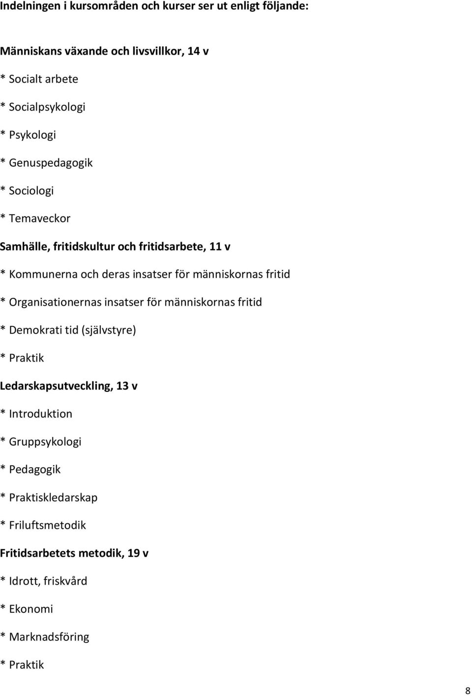 människornas fritid * Organisationernas insatser för människornas fritid * Demokrati tid (självstyre) * Praktik Ledarskapsutveckling, 13 v *