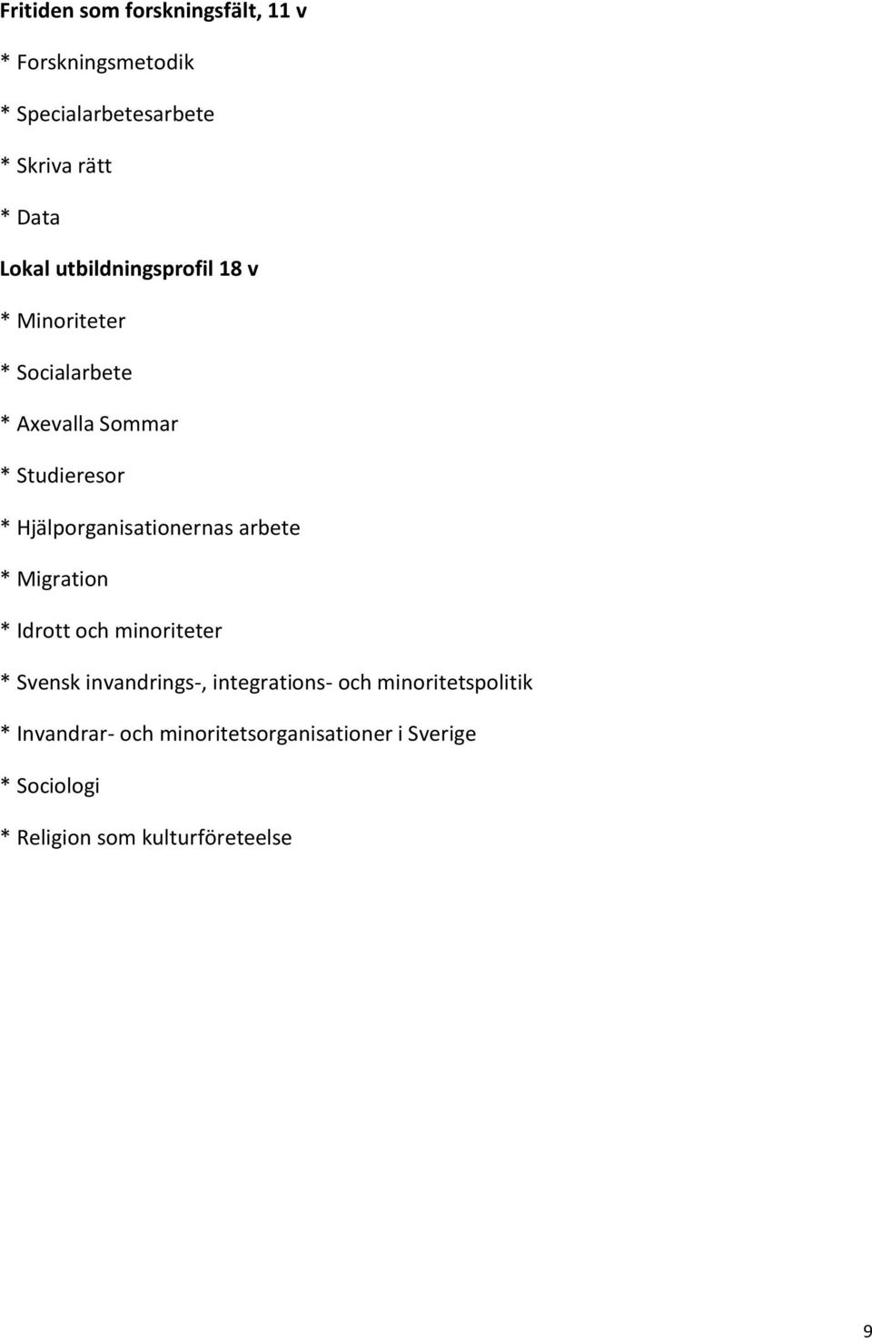 Hjälporganisationernas arbete * Migration * Idrott och minoriteter * Svensk invandrings-, integrations-