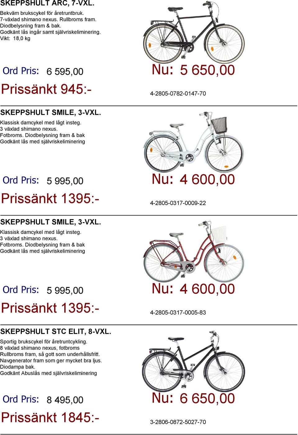 Diodbelysning fram & bak Godkänt lås med självriskeliminering Ord Pris: 5 995,00 Prissänkt 1395:- Nu: 4 600,00 4-2805-0317-0009-22 SKEPPSHULT SMILE, 3-VXL. Klassisk damcykel med lågt insteg.