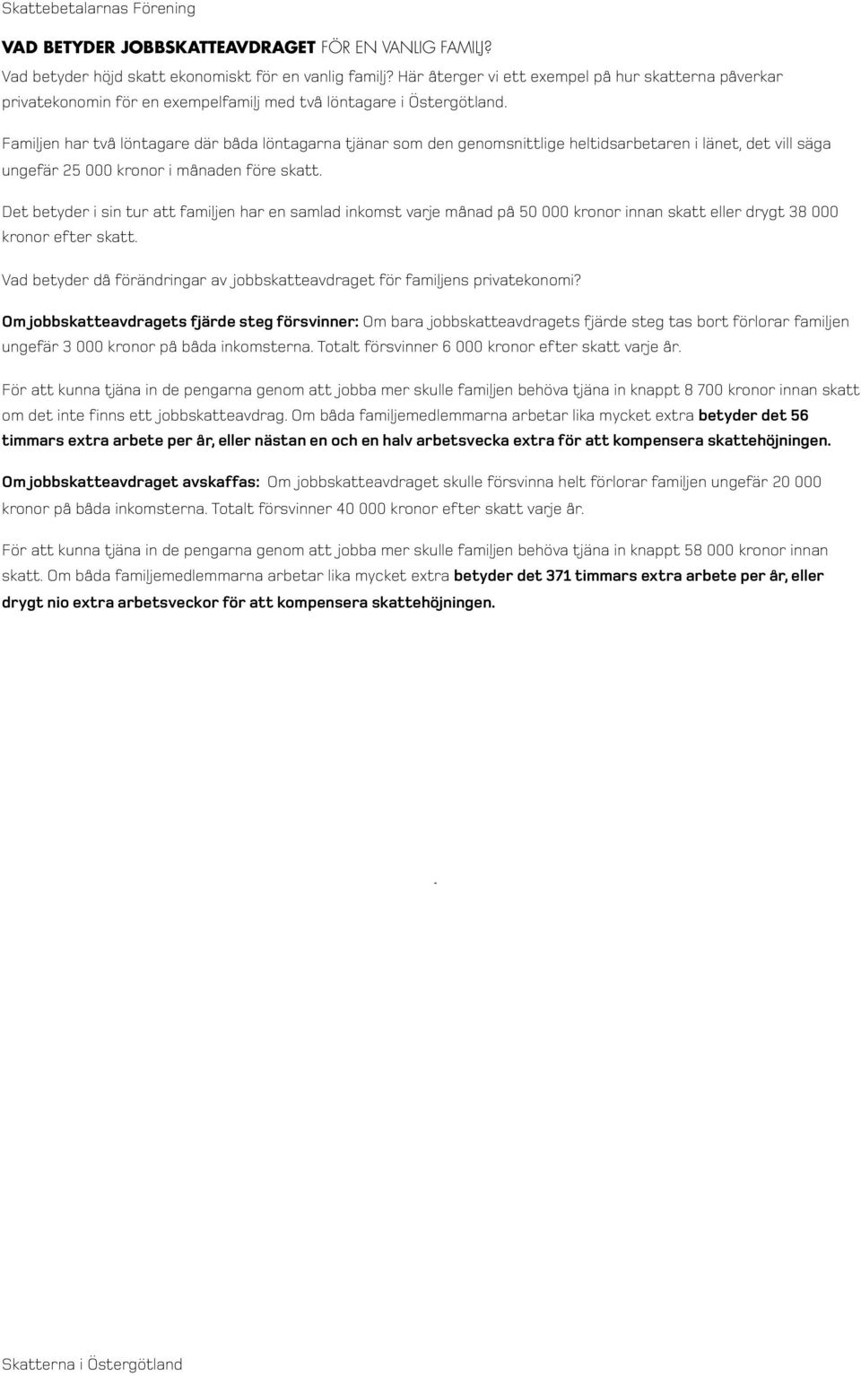 Familjen har två löntagare där båda löntagarna tjänar som den genomsnittlige heltidsarbetaren i länet, det vill säga ungefär 25 000 kronor i månaden före skatt.