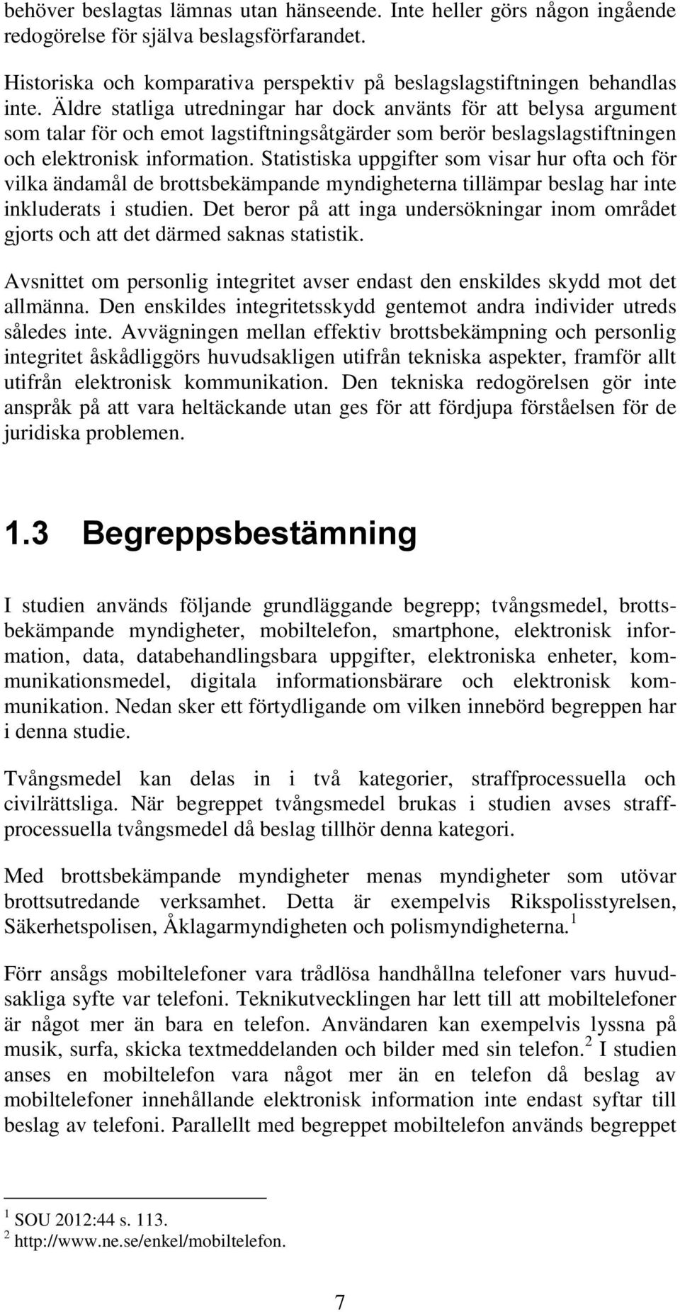 Statistiska uppgifter som visar hur ofta och för vilka ändamål de brottsbekämpande myndigheterna tillämpar beslag har inte inkluderats i studien.