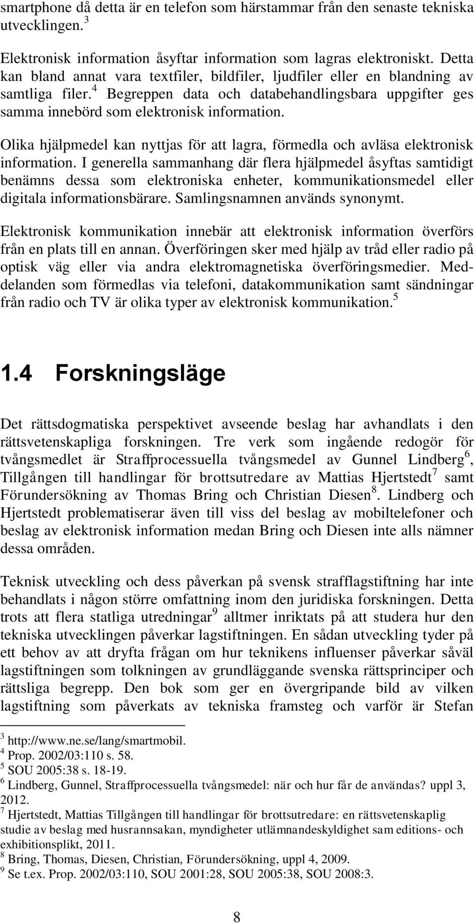 Olika hjälpmedel kan nyttjas för att lagra, förmedla och avläsa elektronisk information.