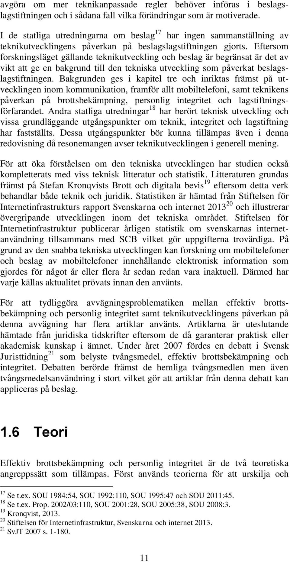 Eftersom forskningsläget gällande teknikutveckling och beslag är begränsat är det av vikt att ge en bakgrund till den tekniska utveckling som påverkat beslagslagstiftningen.