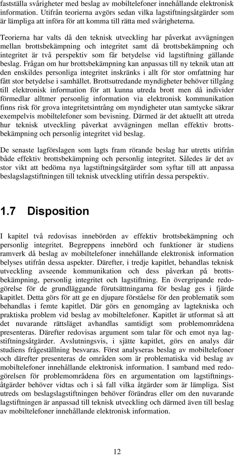 Teorierna har valts då den teknisk utveckling har påverkat avvägningen mellan brottsbekämpning och integritet samt då brottsbekämpning och integritet är två perspektiv som får betydelse vid