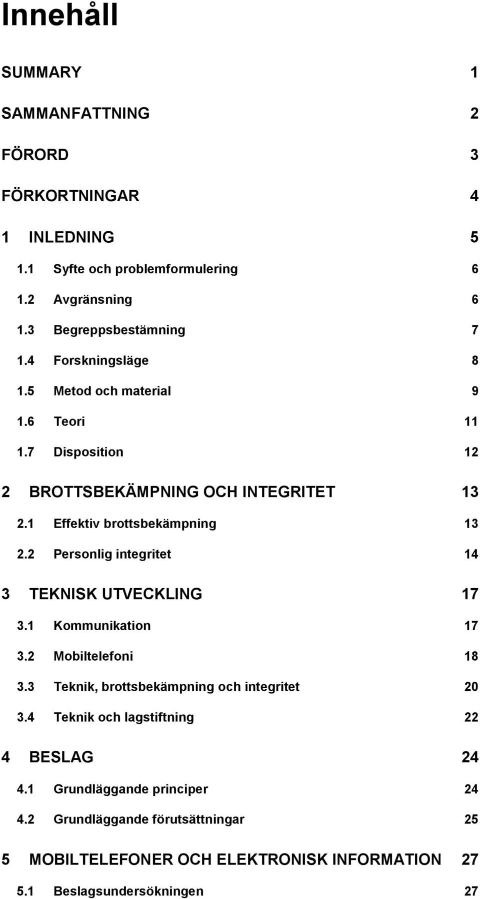 2 Personlig integritet 14 3 TEKNISK UTVECKLING 17 3.1 Kommunikation 17 3.2 Mobiltelefoni 18 3.3 Teknik, brottsbekämpning och integritet 20 3.