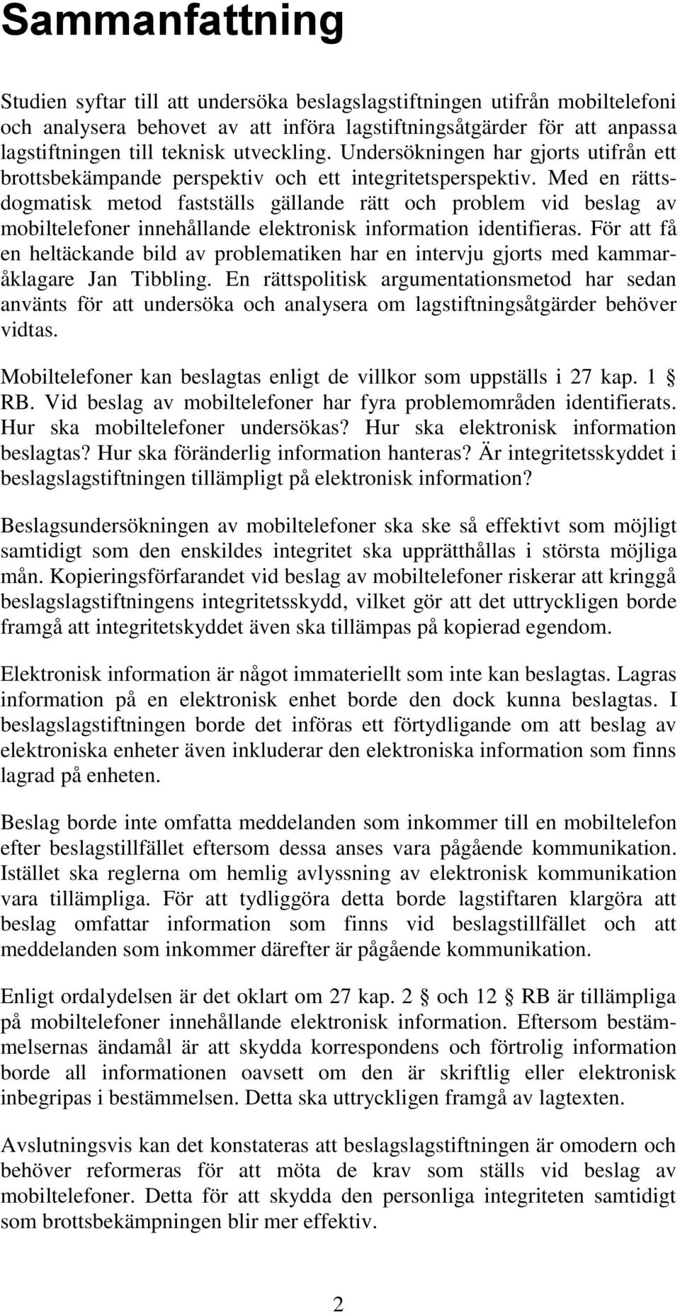 Med en rättsdogmatisk metod fastställs gällande rätt och problem vid beslag av mobiltelefoner innehållande elektronisk information identifieras.