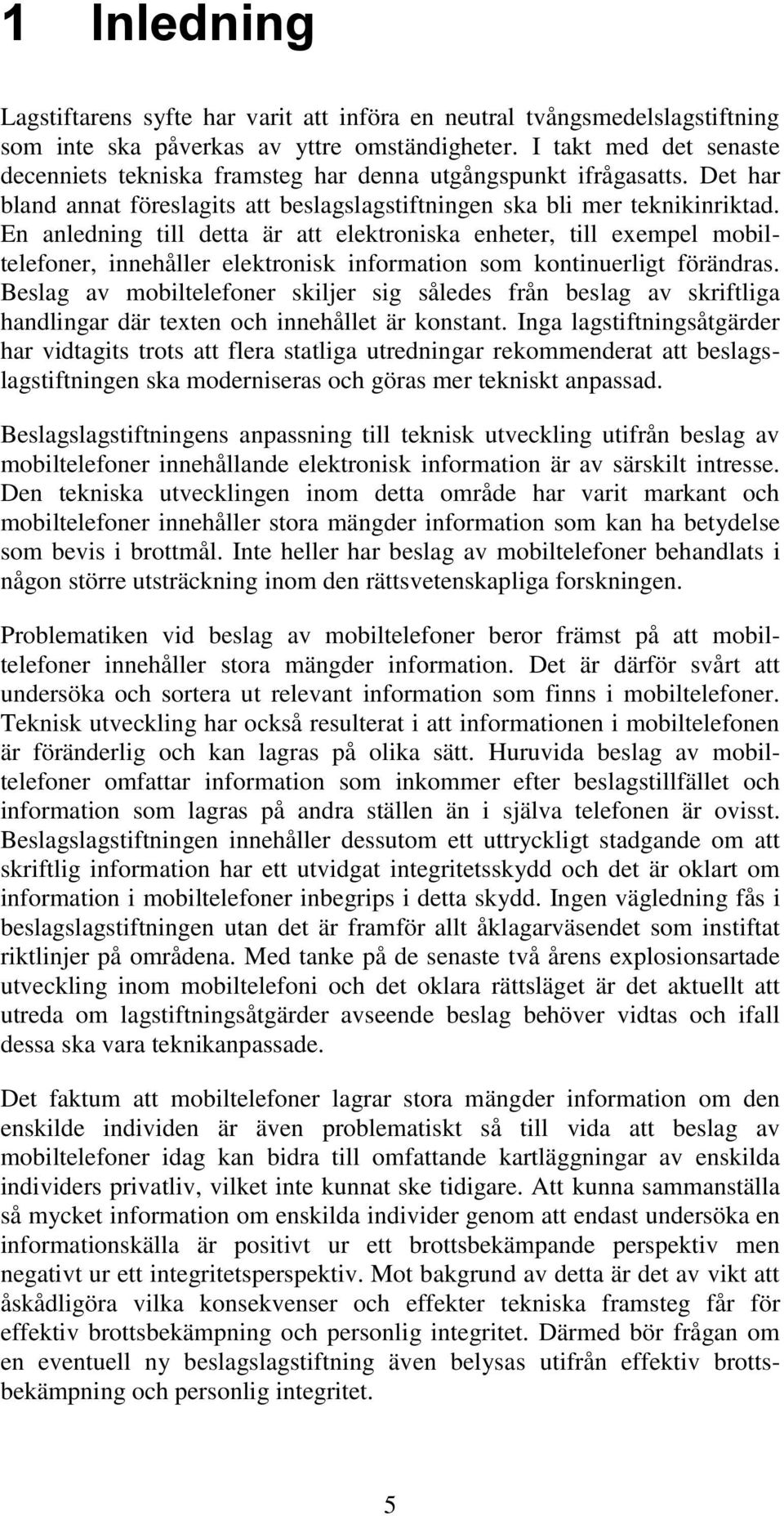 En anledning till detta är att elektroniska enheter, till exempel mobiltelefoner, innehåller elektronisk information som kontinuerligt förändras.