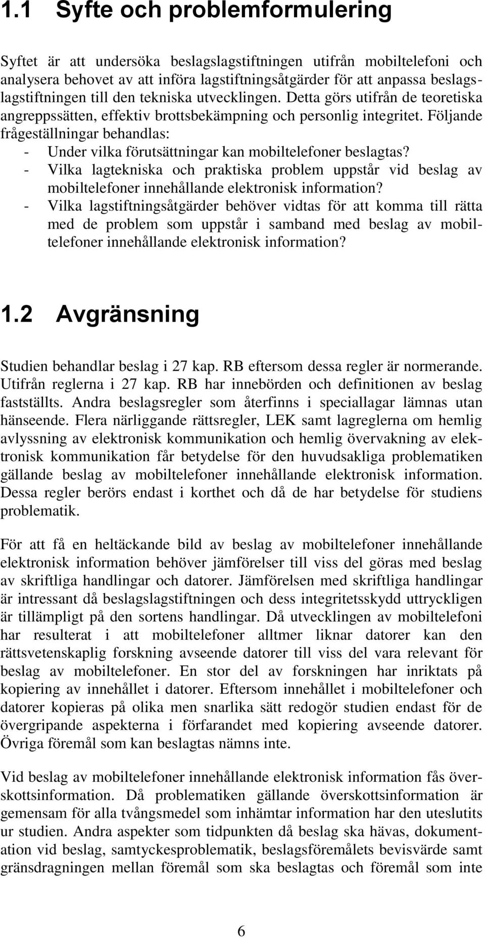 Följande frågeställningar behandlas: - Under vilka förutsättningar kan mobiltelefoner beslagtas?