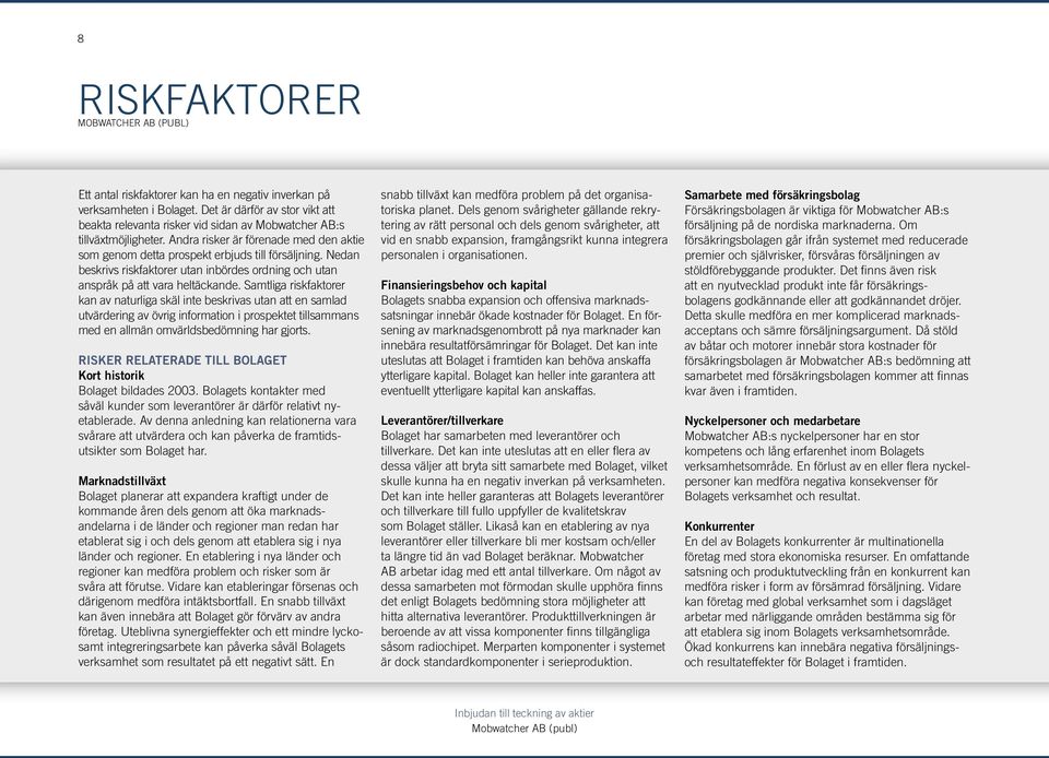 Samtliga riskfaktorer kan av naturliga skäl inte beskrivas utan att en samlad utvärdering av övrig information i prospektet tillsammans med en allmän omvärldsbedömning har gjorts.