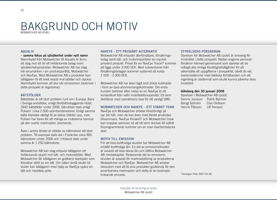 Namnbytet kommer att ske när emissionen beskriven i detta prospekt är registrerad. Båtstölder Båtstölder är ett stort problem runt om i Europa.