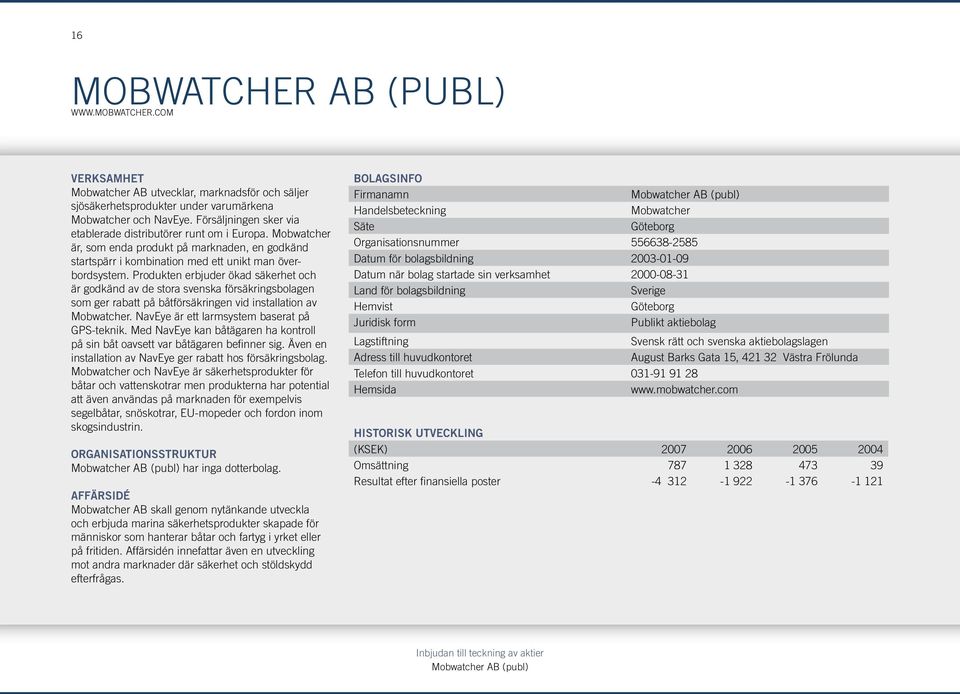 Produkten erbjuder ökad säkerhet och är godkänd av de stora svenska försäkringsbolagen som ger rabatt på båtförsäkringen vid installation av Mobwatcher. NavEye är ett larmsystem baserat på GPS-teknik.