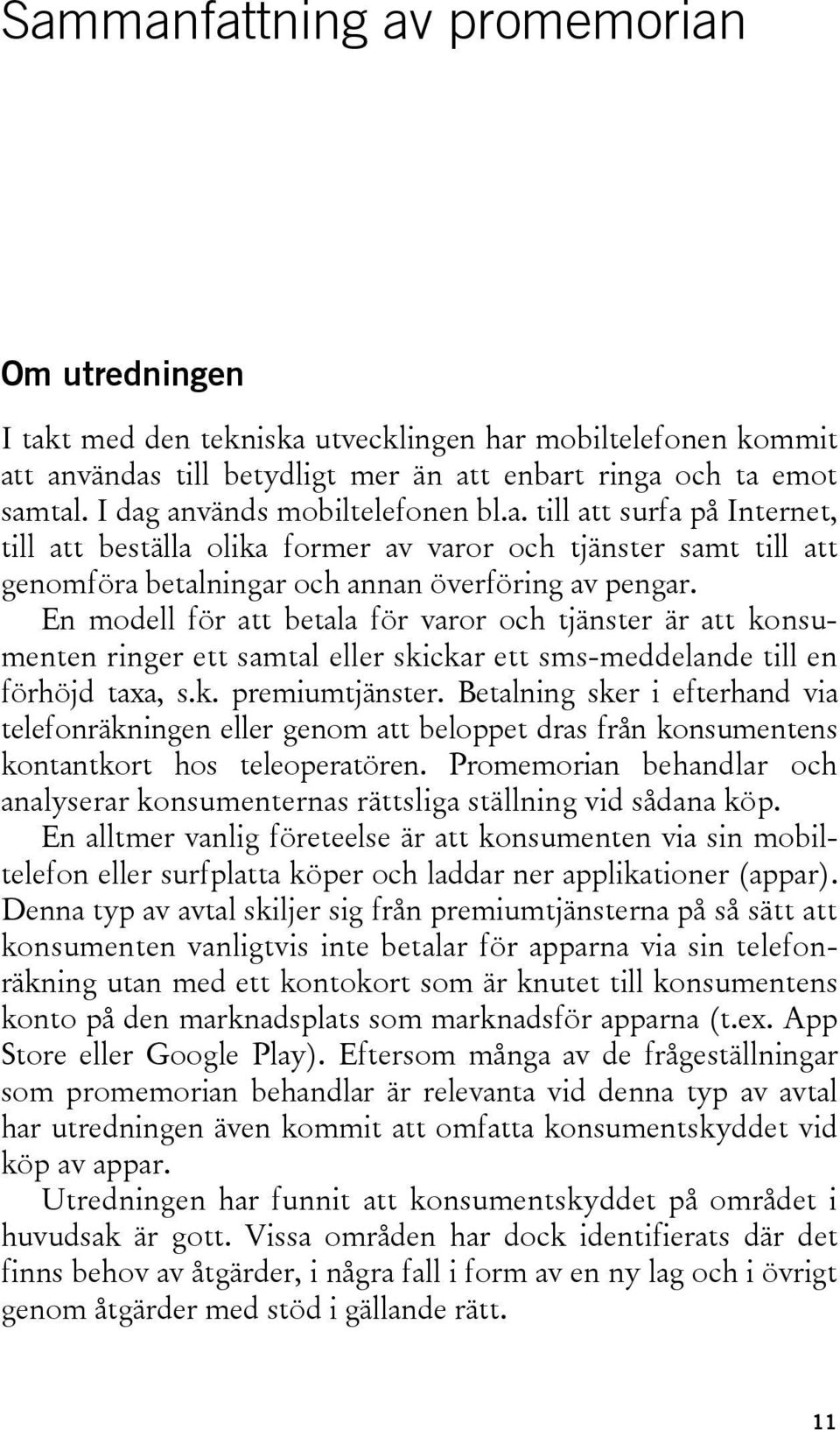 En modell för att betala för varor och tjänster är att konsumenten ringer ett samtal eller skickar ett sms-meddelande till en förhöjd taxa, s.k. premiumtjänster.