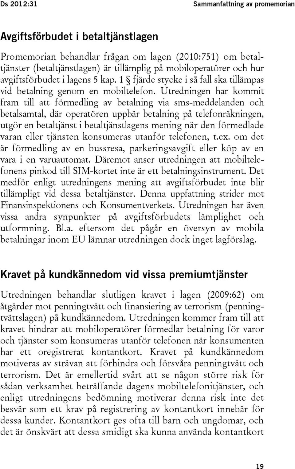 Utredningen har kommit fram till att förmedling av betalning via sms-meddelanden och betalsamtal, där operatören uppbär betalning på telefonräkningen, utgör en betaltjänst i betaltjänstlagens mening