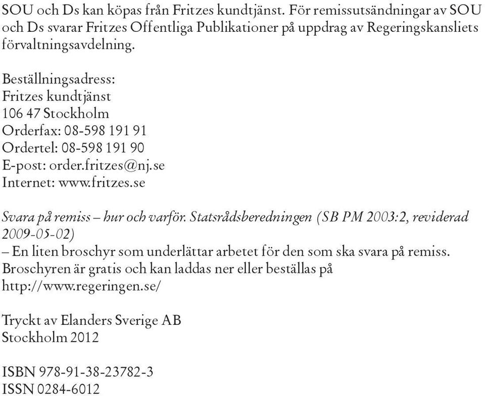 Beställningsadress: Fritzes kundtjänst 106 47 Stockholm Orderfax: 08-598 191 91 Ordertel: 08-598 191 90 E-post: order.fritzes@nj.se Internet: www.fritzes.se Svara på remiss hur och varför.