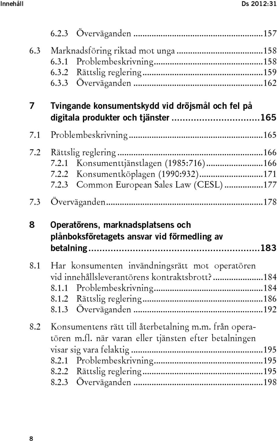 3 Överväganden... 178 8 Operatörens, marknadsplatsens och plånboksföretagets ansvar vid förmedling av betalning... 183 8.