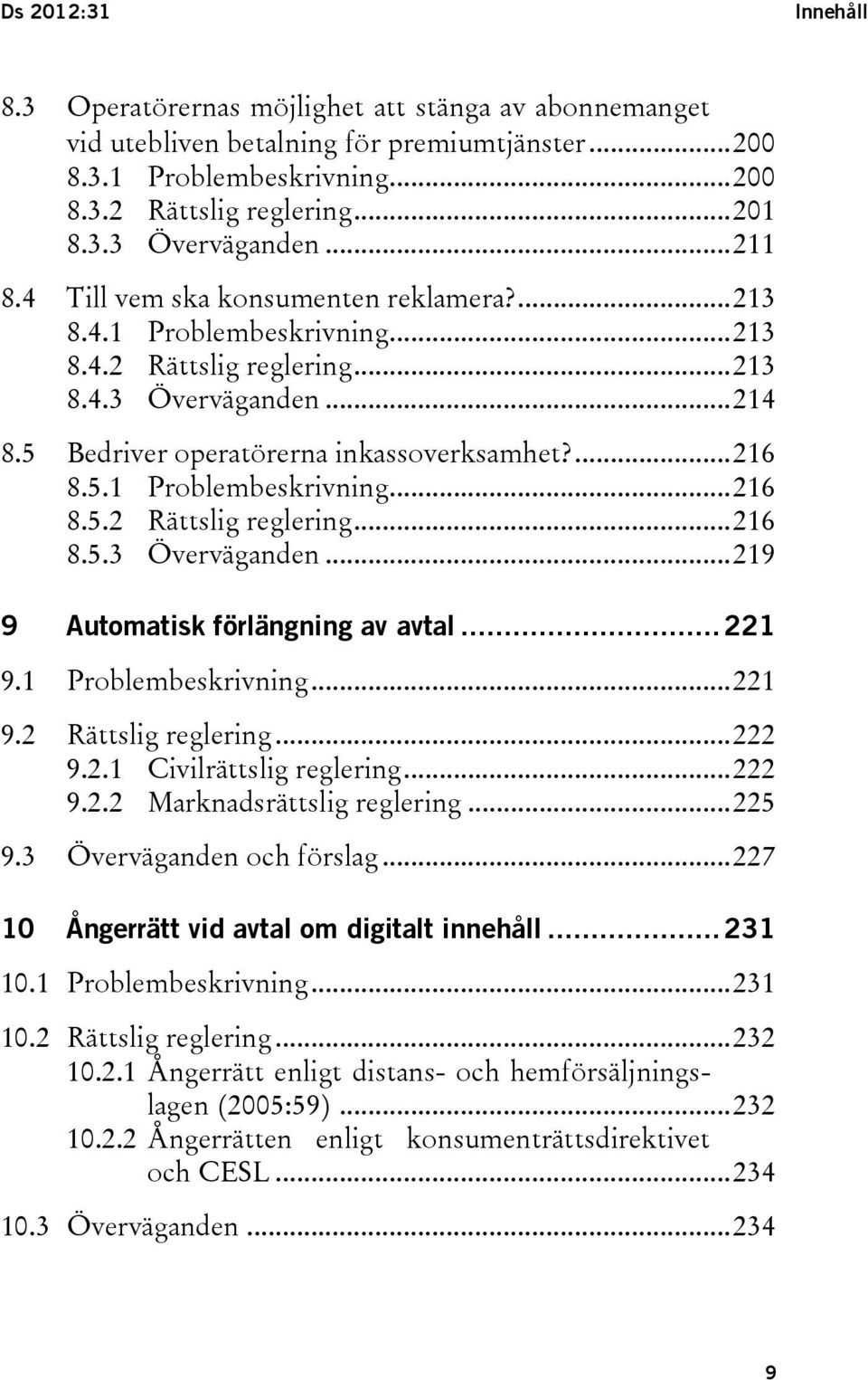 .. 221 9.1 Problembeskrivning... 221 9.2 Rättslig reglering... 222 9.2.1 Civilrättslig reglering... 222 9.2.2 Marknadsrättslig reglering... 225 9.3 Överväganden och förslag.