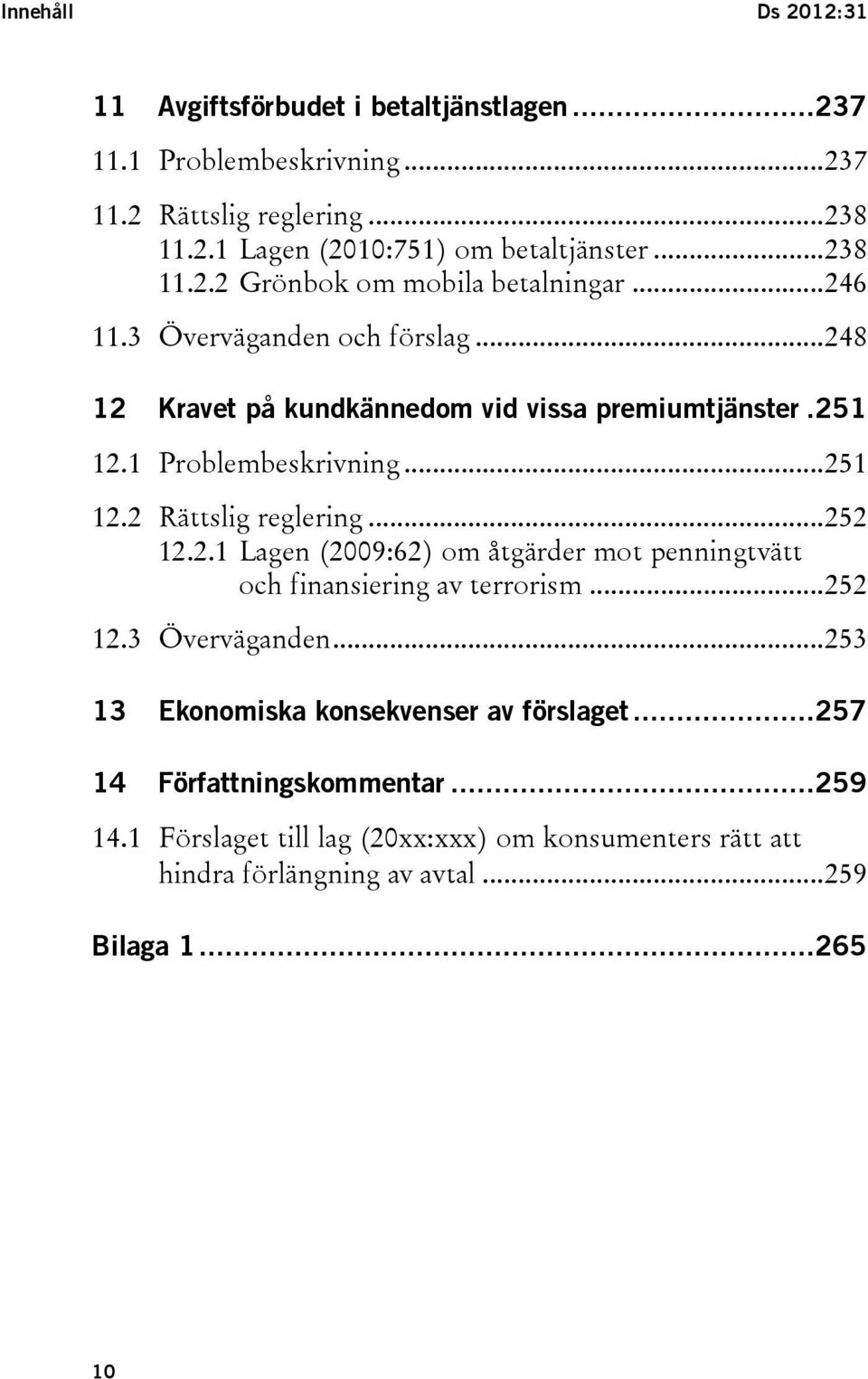 .. 251 12.2 Rättslig reglering... 252 12.2.1 Lagen (2009:62) om åtgärder mot penningtvätt och finansiering av terrorism... 252 12.3 Överväganden.