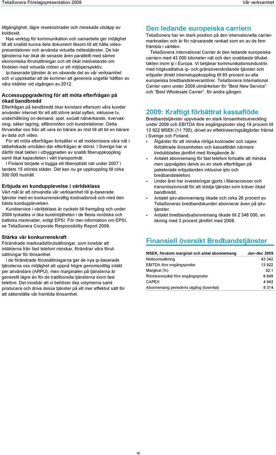 De här tjänsterna har ökat de senaste åren parallellt med sämre ekonomiska förutsättningar och ett ökat medvetande om fördelen med virtuella möten ur ett miljöperspektiv.