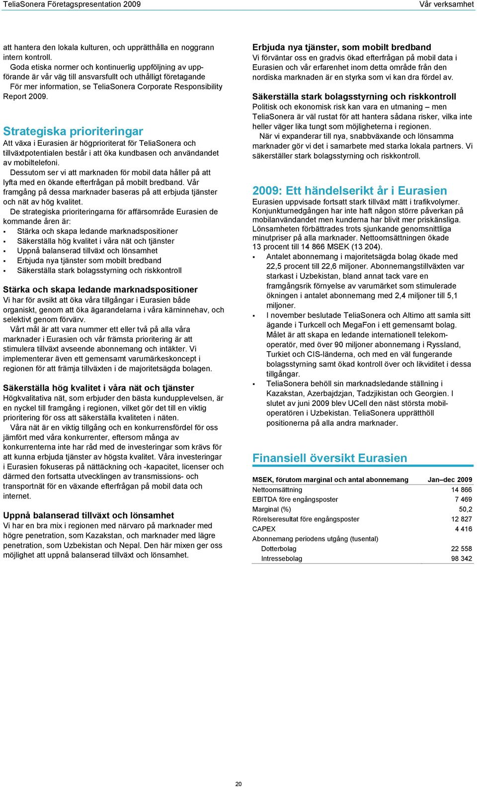 Strategiska prioriteringar Att växa i Eurasien är högprioriterat för TeliaSonera och tillväxtpotentialen består i att öka kundbasen och användandet av mobiltelefoni.