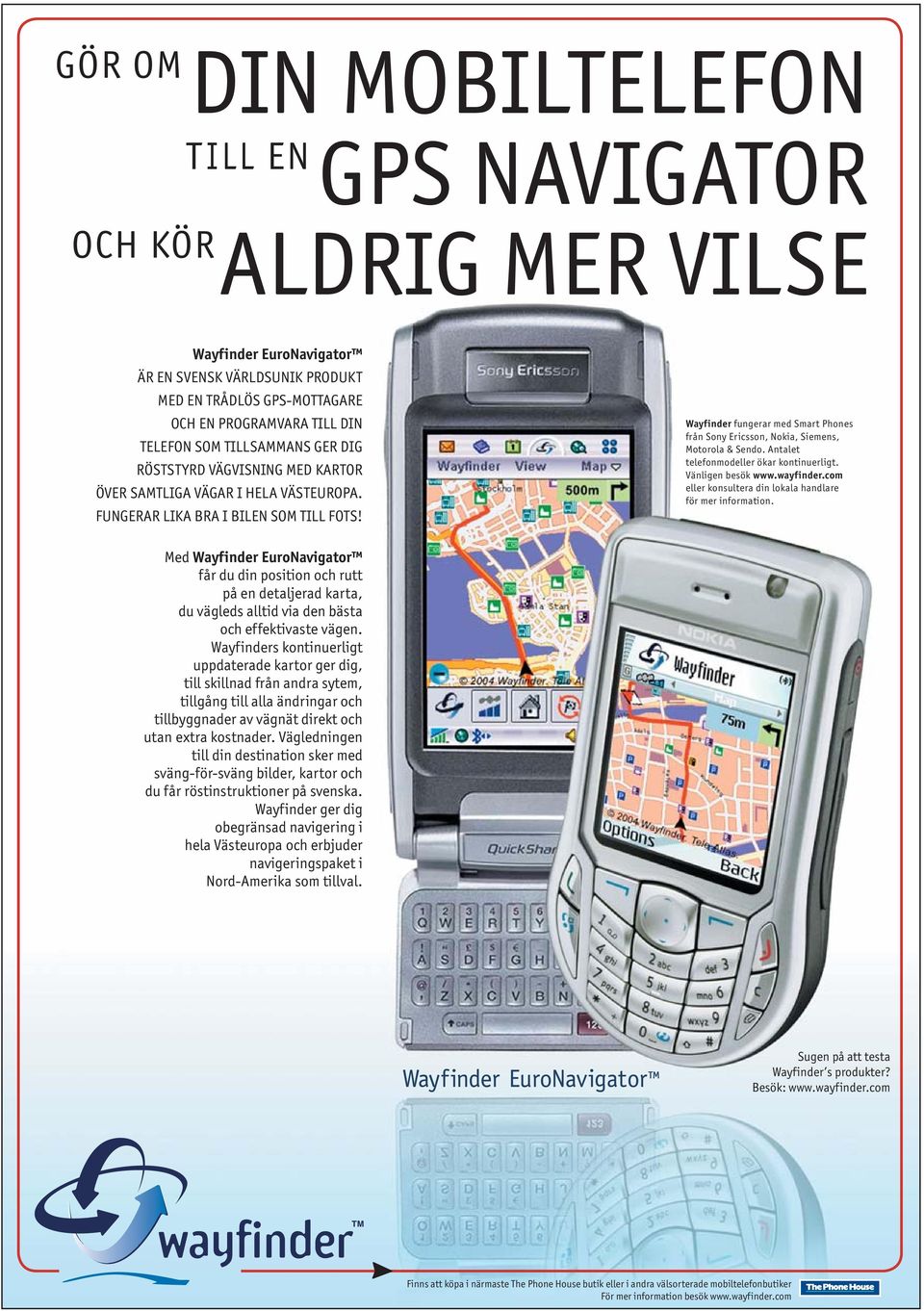 Wayfinder fungerar med Smart Phones från Sony Ericsson, Nokia, Siemens, Motorola & Sendo. Antalet telefonmodeller ökar kontinuerligt. Vänligen besök www.wayfinder.