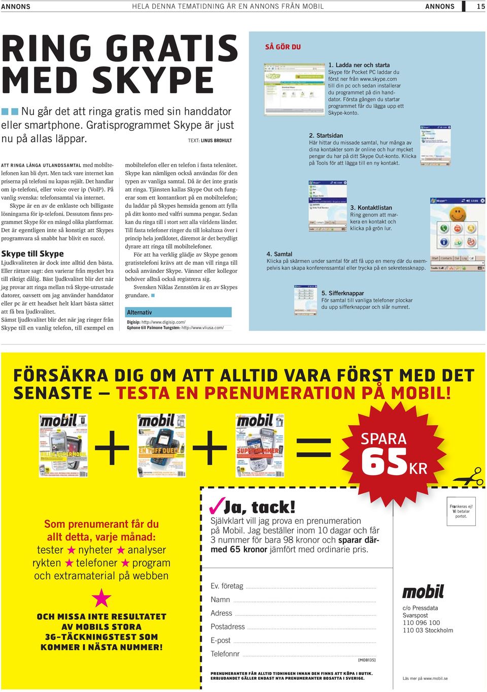 Det handlar om ip-telefoni, eller voice over ip (VoIP). På vanlig svenska: telefonsamtal via internet. Skype är en av de enklaste och billigaste lösningarna för ip-telefoni.