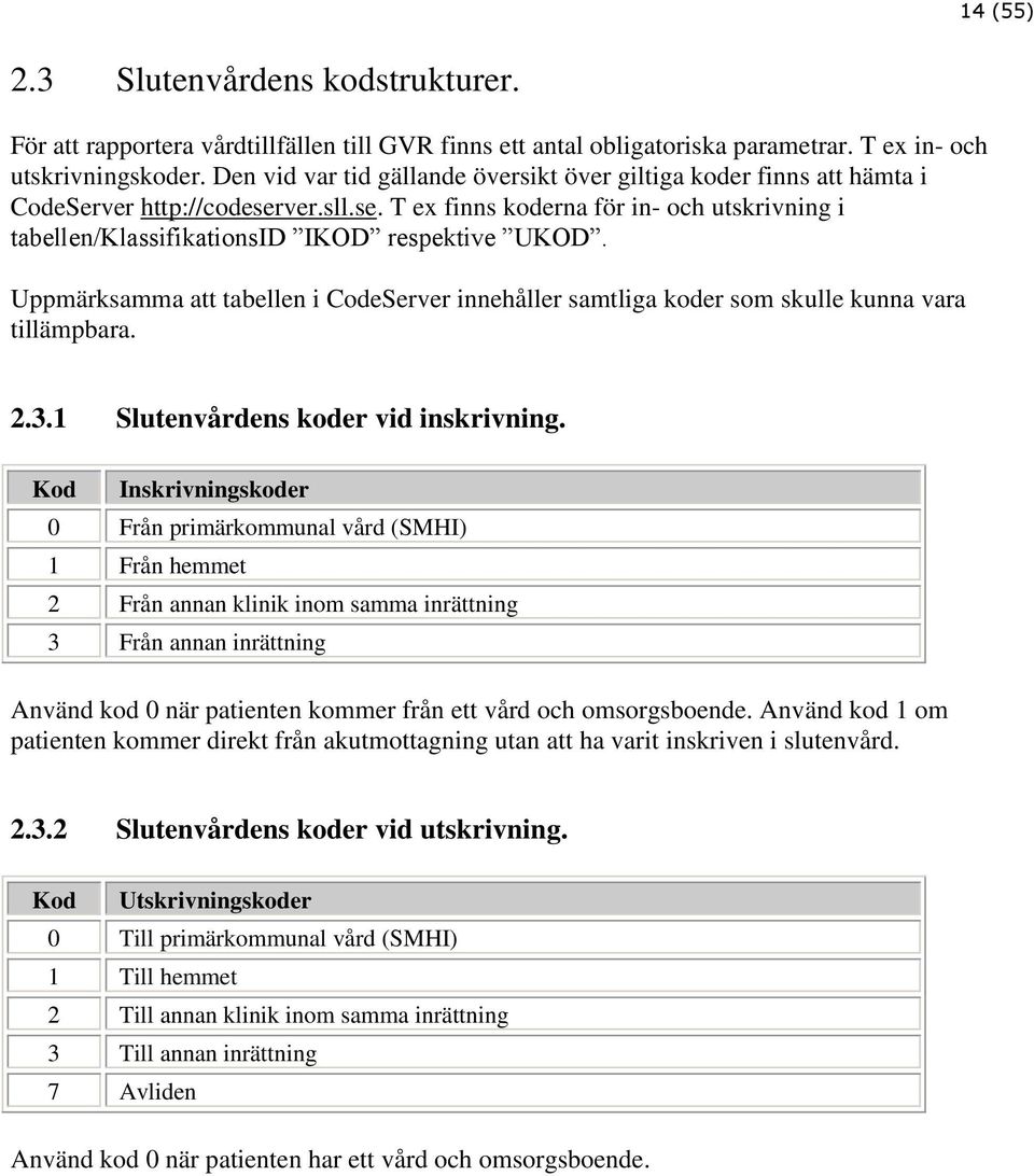 Uppmärksamma att tabellen i CodeServer innehåller samtliga koder som skulle kunna vara tillämpbara. 2.3.1 Slutenvårdens koder vid inskrivning.