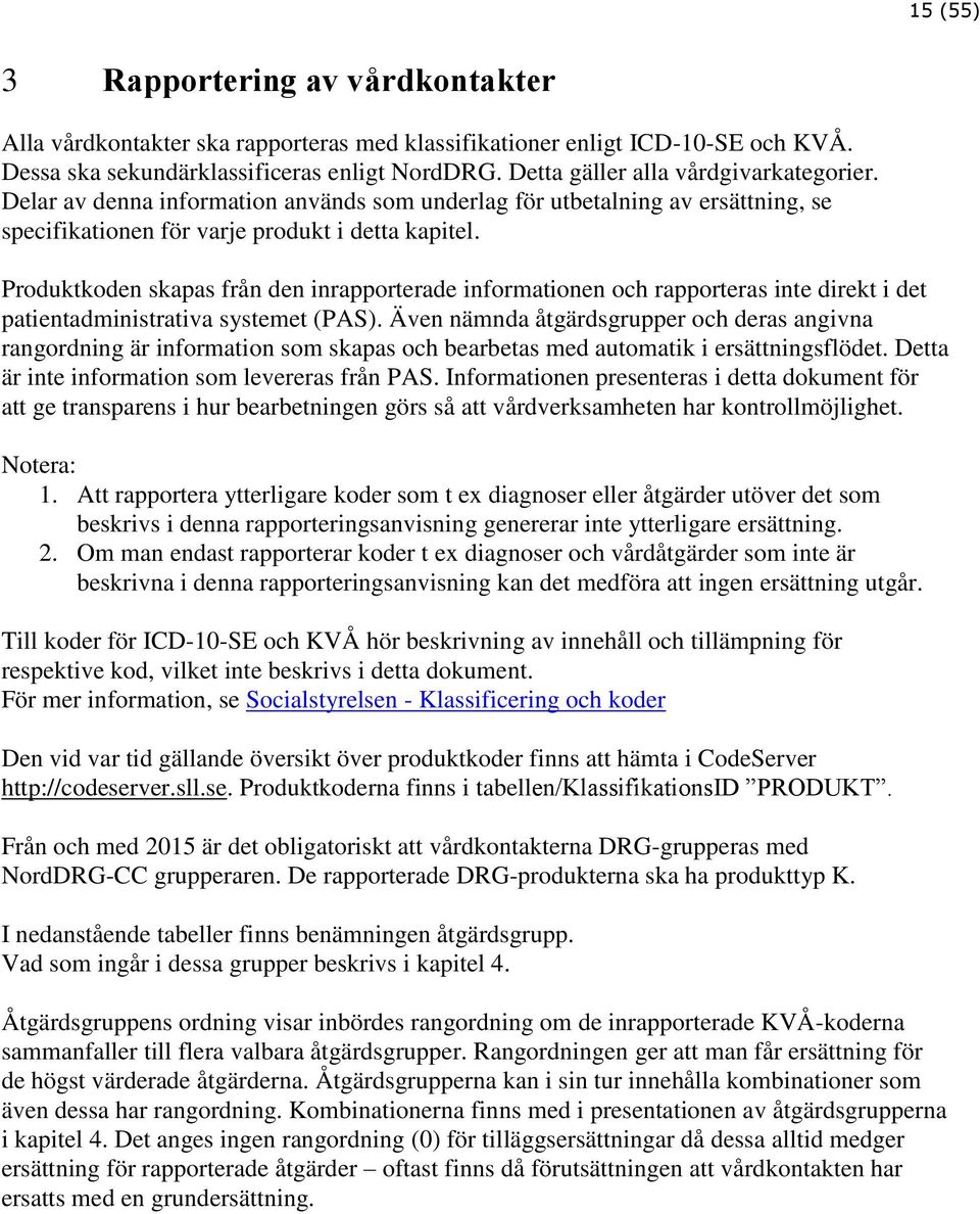 en skapas från den inrapporterade informationen och rapporteras inte direkt i det patientadministrativa systemet (PAS).