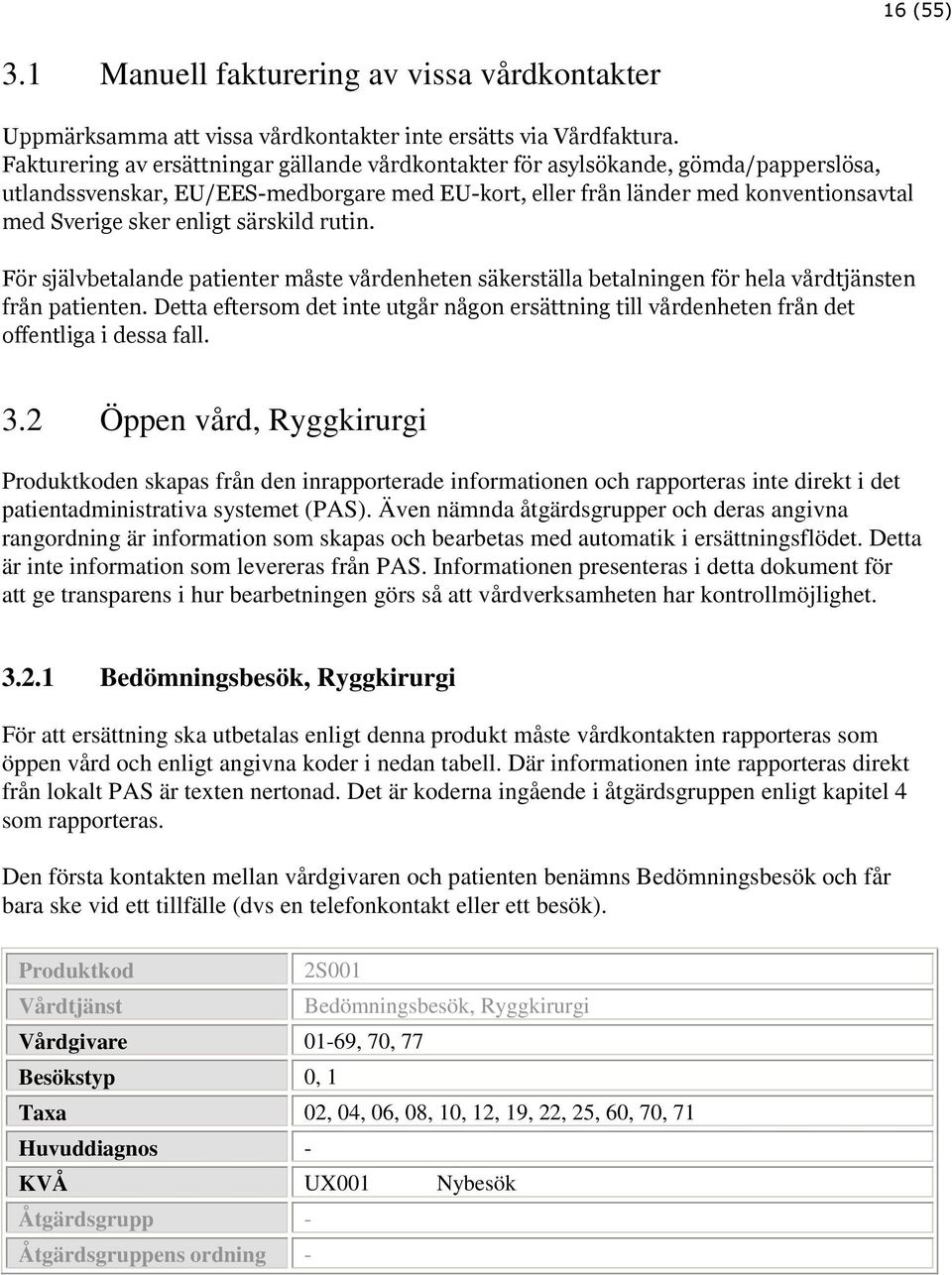 särskild rutin. För självbetalande patienter måste vårdenheten säkerställa betalningen för hela vårdtjänsten från patienten.