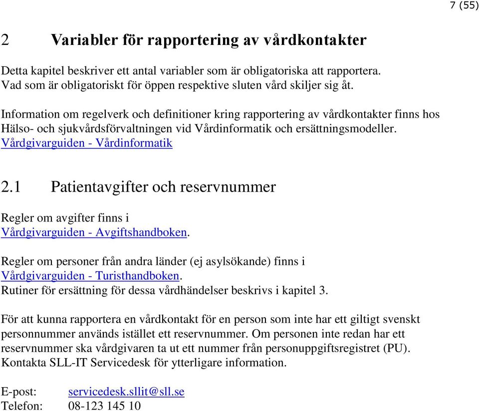 Information om regelverk och definitioner kring rapportering av vårdkontakter finns hos Hälso- och sjukvårdsförvaltningen vid Vårdinformatik och ersättningsmodeller.