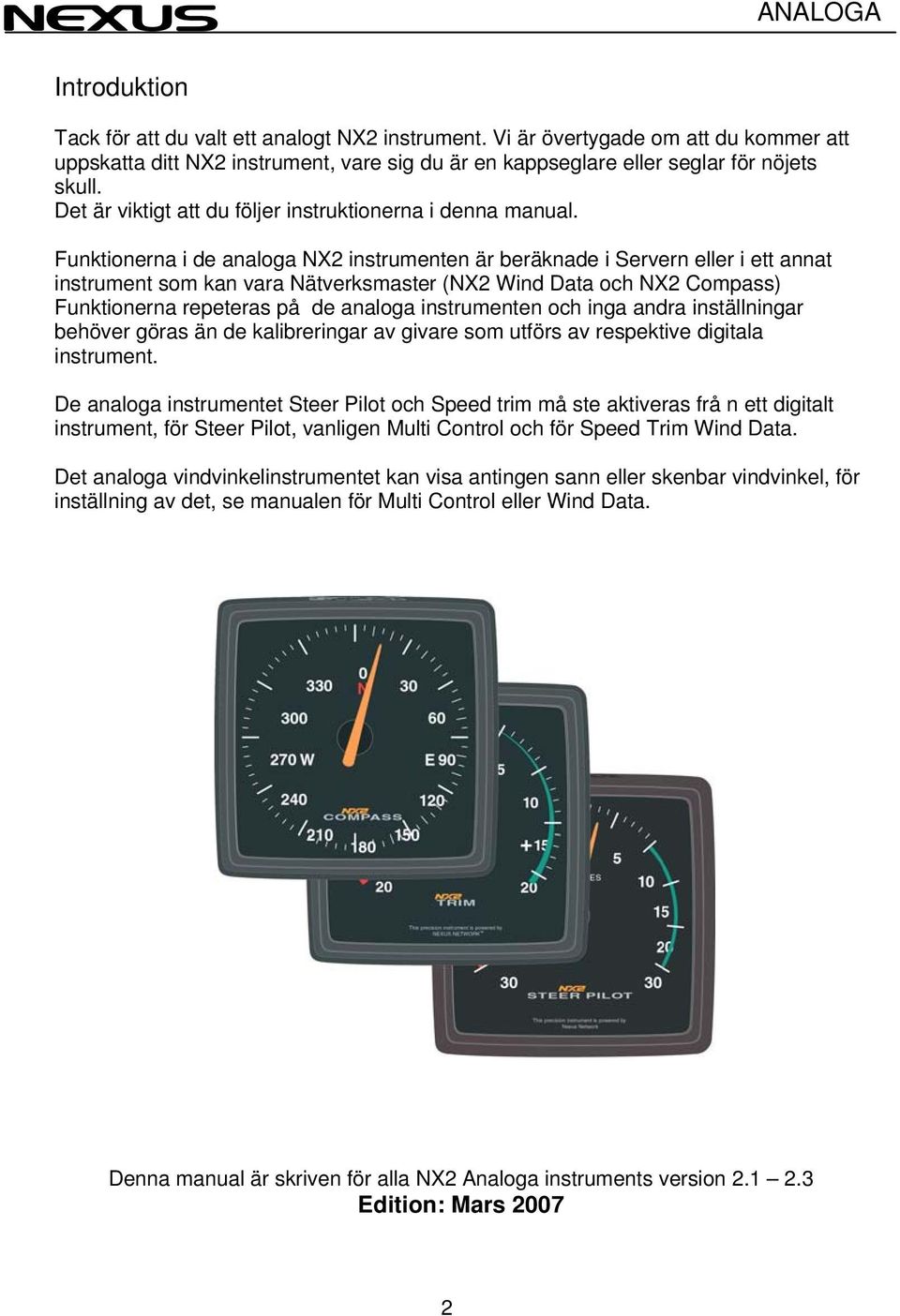 Funktionerna i de analoga NX2 instrumenten är beräknade i Servern eller i ett annat instrument som kan vara Nätverksmaster (NX2 Wind Data och NX2 Compass) Funktionerna repeteras på de analoga