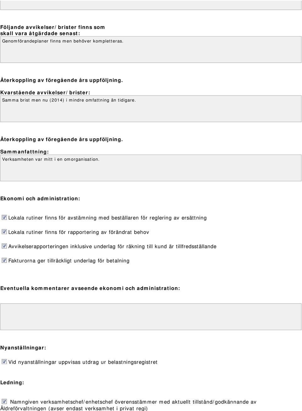 Ekonomi och administration: Lokala rutiner finns för avstämning med beställaren för reglering av ersättning Lokala rutiner finns för rapportering av förändrat behov Avvikelserapporteringen inklusive