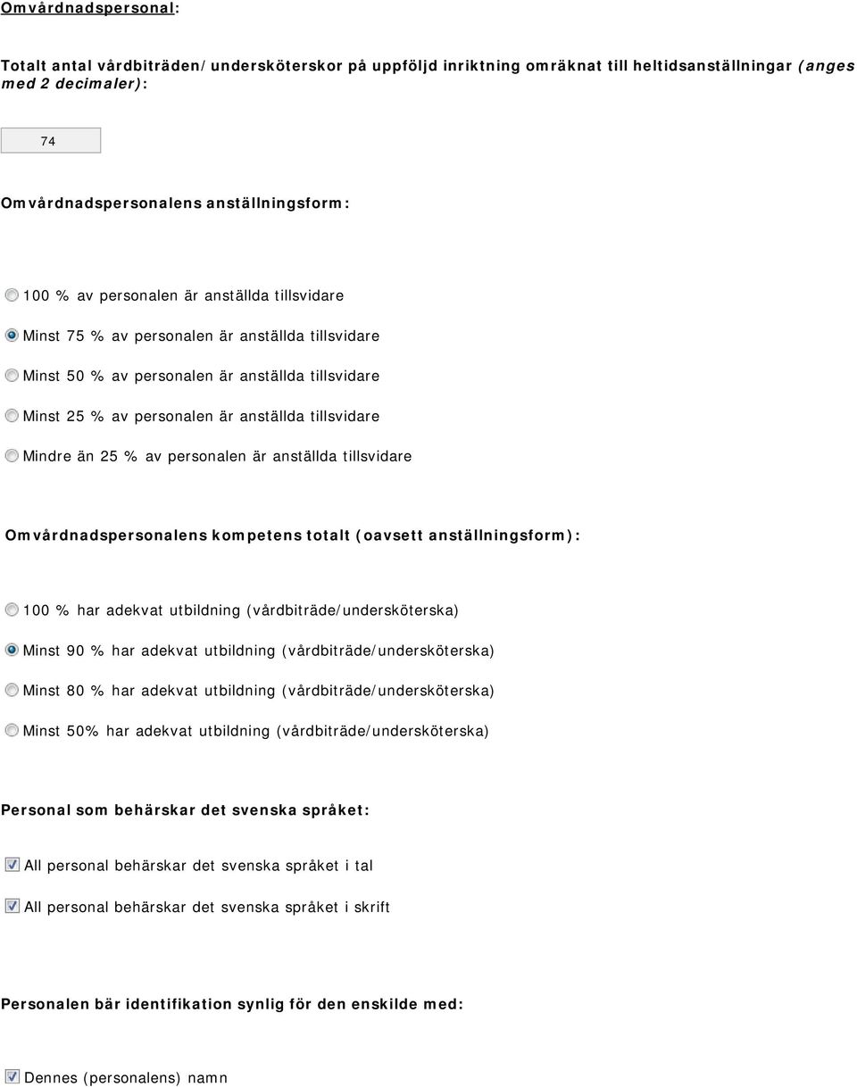 % av personalen är anställda tillsvidare Omvårdnadspersonalens kompetens totalt (oavsett anställningsform): 100 % har adekvat utbildning (vårdbiträde/undersköterska) Minst 90 % har adekvat utbildning