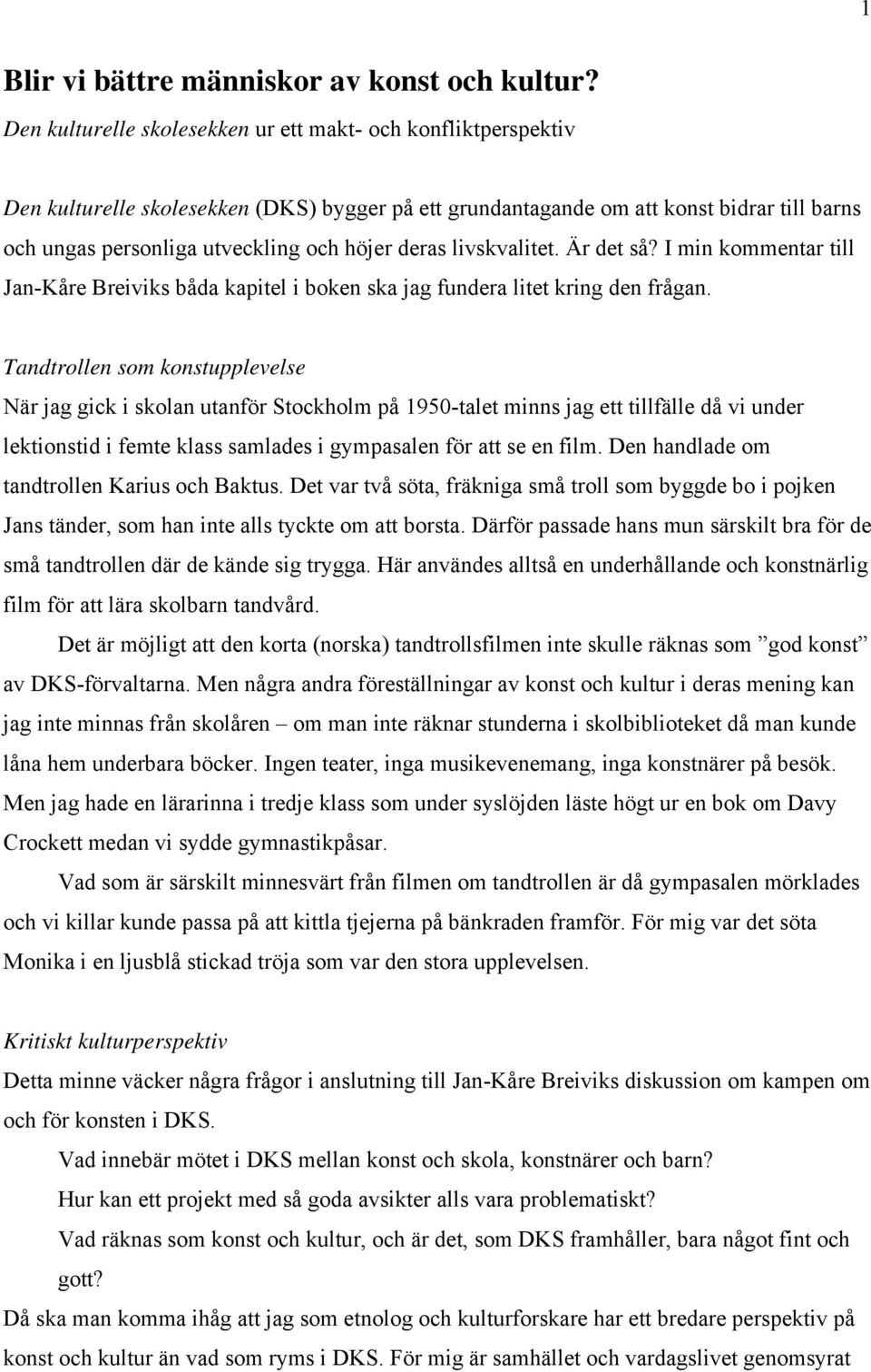 deras livskvalitet. Är det så? I min kommentar till Jan-Kåre Breiviks båda kapitel i boken ska jag fundera litet kring den frågan.