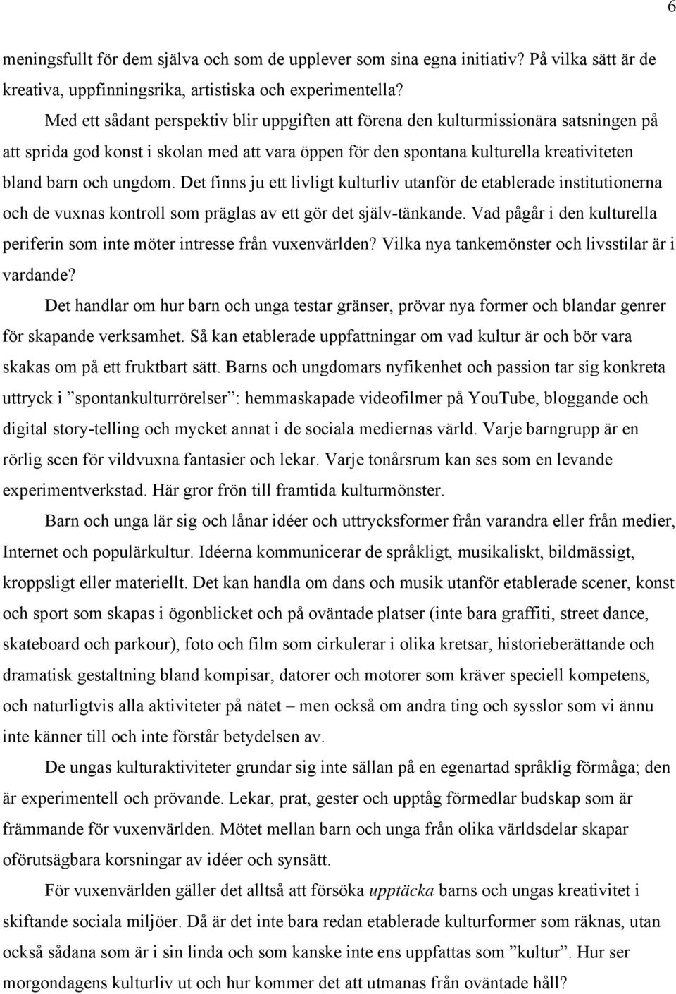 Det finns ju ett livligt kulturliv utanför de etablerade institutionerna och de vuxnas kontroll som präglas av ett gör det själv-tänkande.