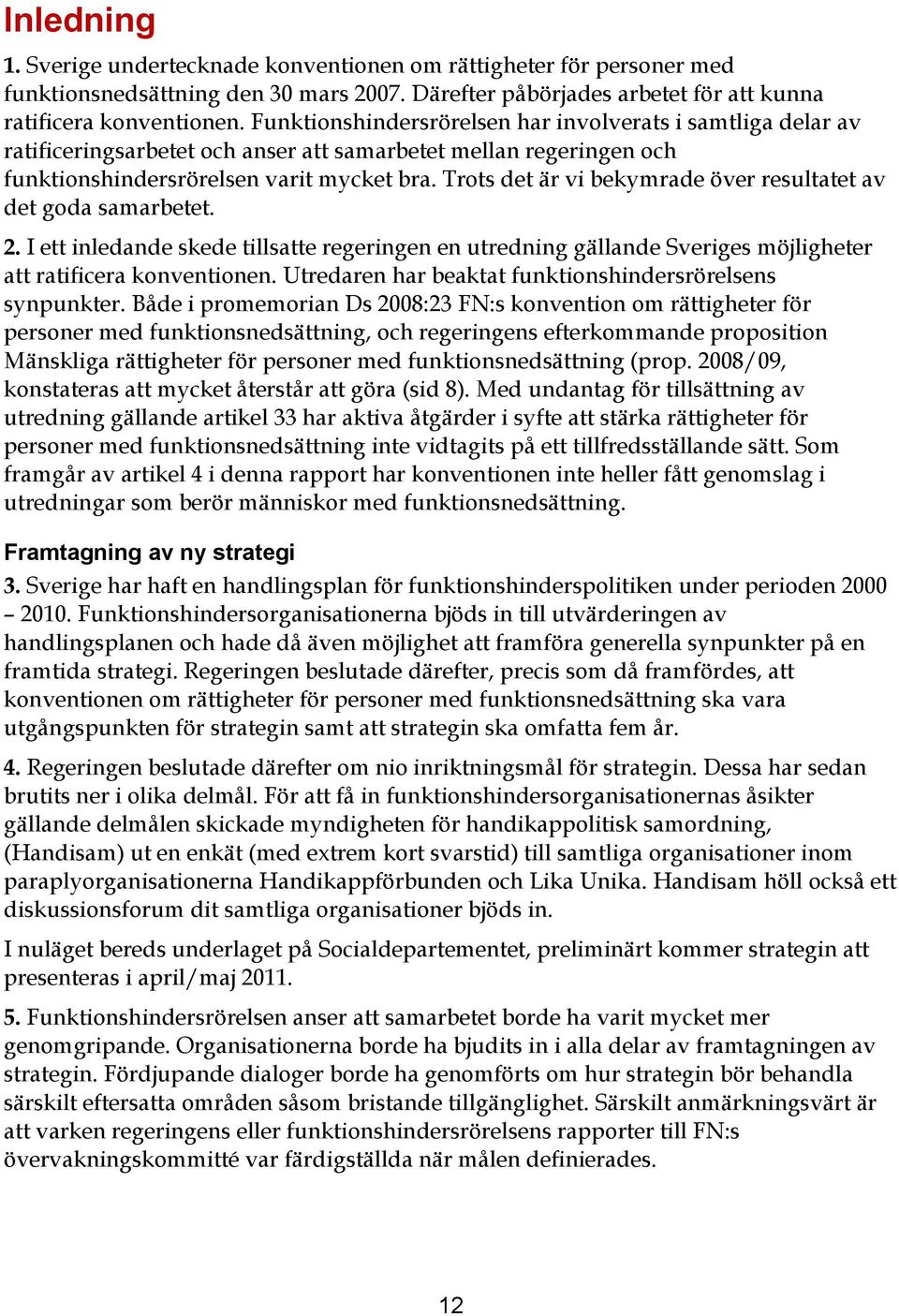 Trots det är vi bekymrade över resultatet av det goda samarbetet. 2. I ett inledande skede tillsatte regeringen en utredning gällande Sveriges möjligheter att ratificera konventionen.