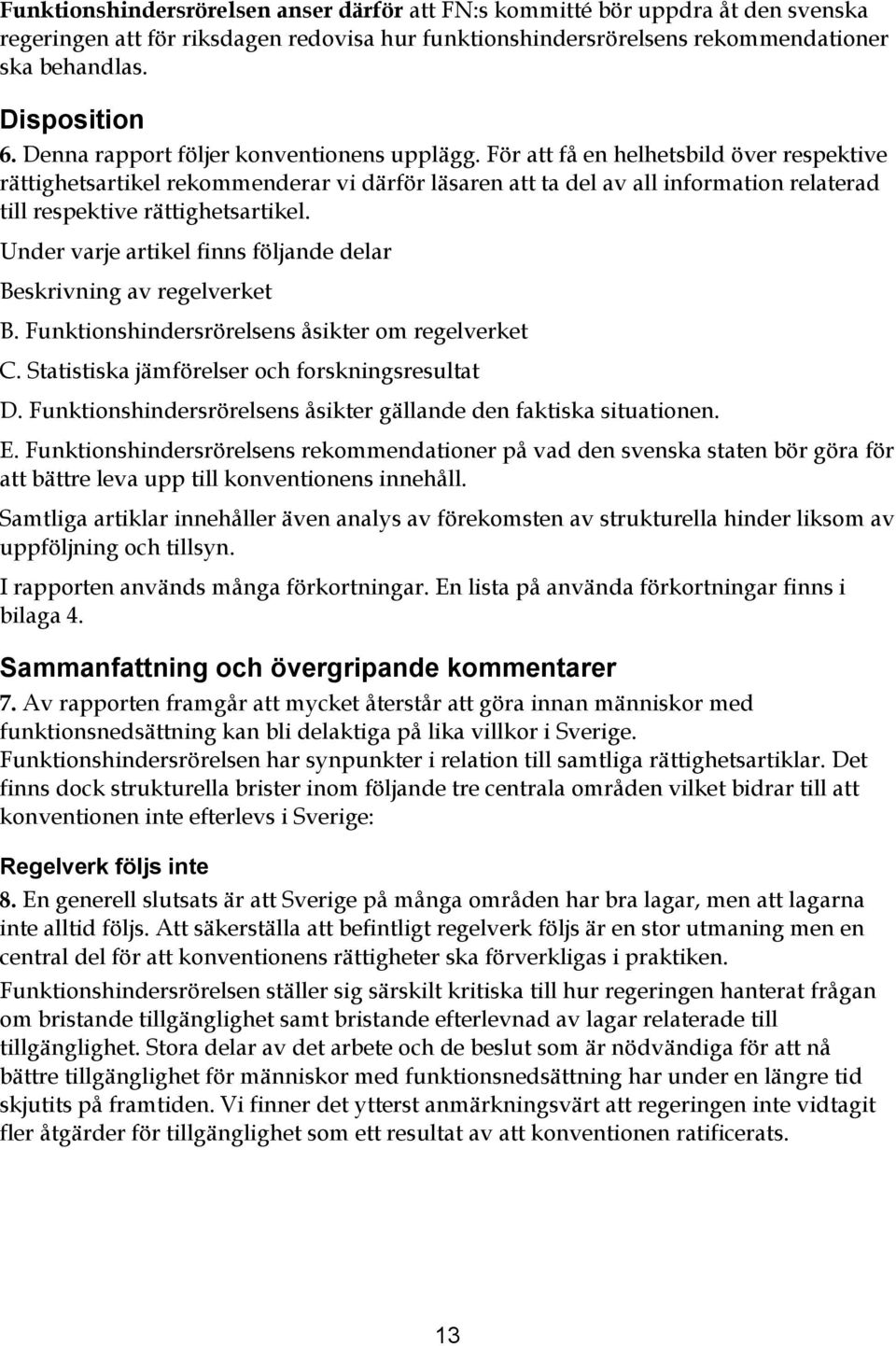 För att få en helhetsbild över respektive rättighetsartikel rekommenderar vi därför läsaren att ta del av all information relaterad till respektive rättighetsartikel.