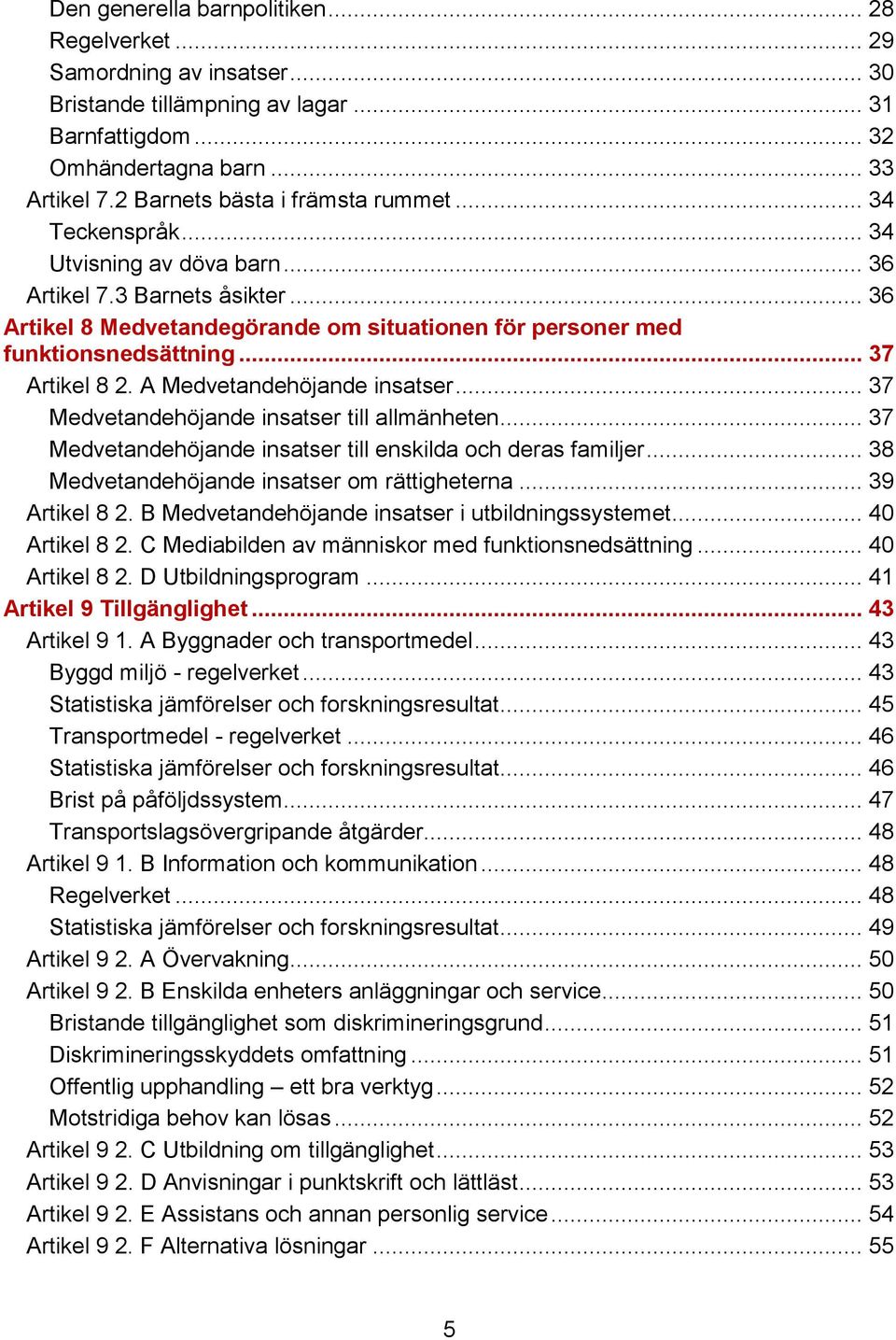 .. 37 Artikel 8 2. A Medvetandehöjande insatser... 37 Medvetandehöjande insatser till allmänheten... 37 Medvetandehöjande insatser till enskilda och deras familjer.