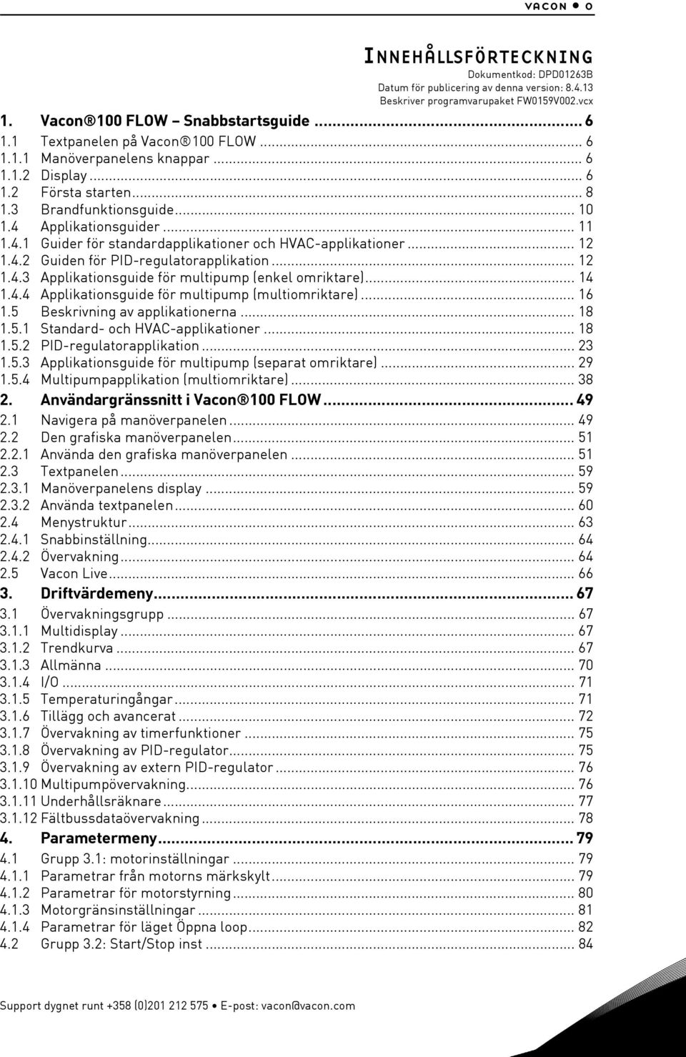 Applikationsguider... 11 1.4.1 Guider för standardapplikationer och HVAC-applikationer... 12 1.4.2 Guiden för PID-regulatorapplikation... 12 1.4.3 Applikationsguide för multipump (enkel omriktare).