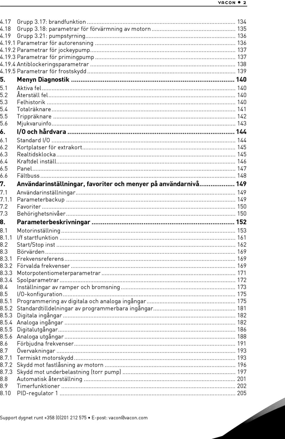 .. 140 5.3 Felhistorik... 140 5.4 Totalräknare... 141 5.5 Trippräknare... 142 5.6 Mjukvaruinfo... 143 6. I/O och hårdvara... 144 6.1 Standard I/O... 144 6.2 Kortplatser för extrakort... 145 6.