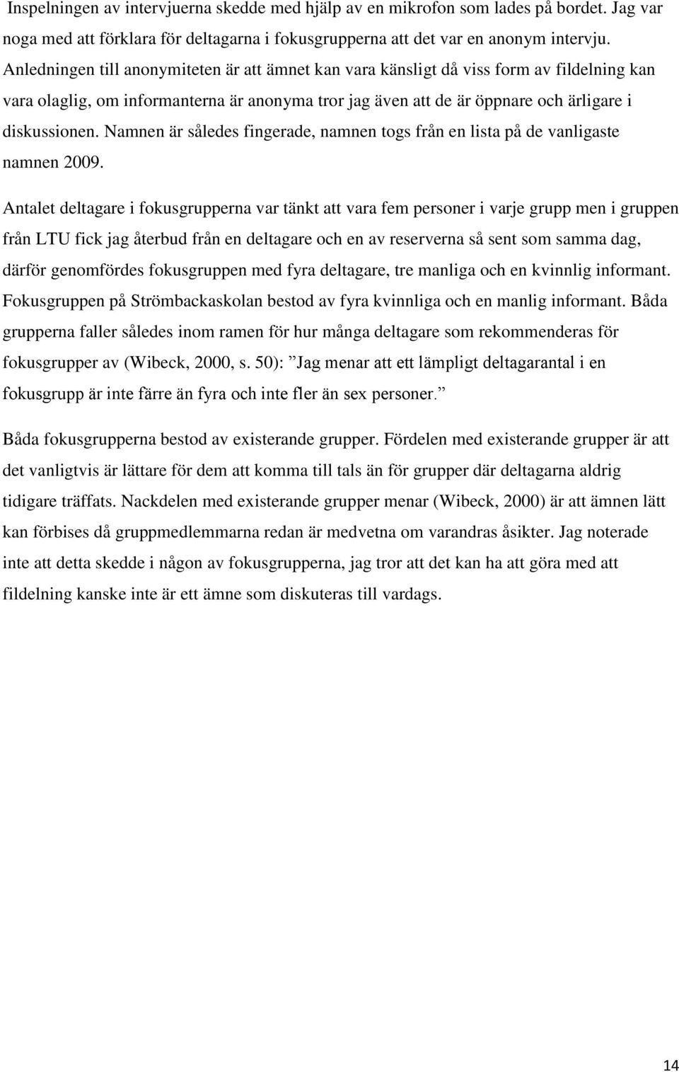 Namnen är således fingerade, namnen togs från en lista på de vanligaste namnen 2009.