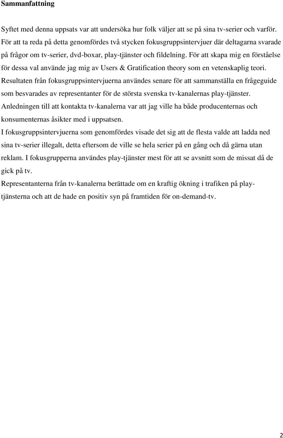 För att skapa mig en förståelse för dessa val använde jag mig av Users & Gratification theory som en vetenskaplig teori.