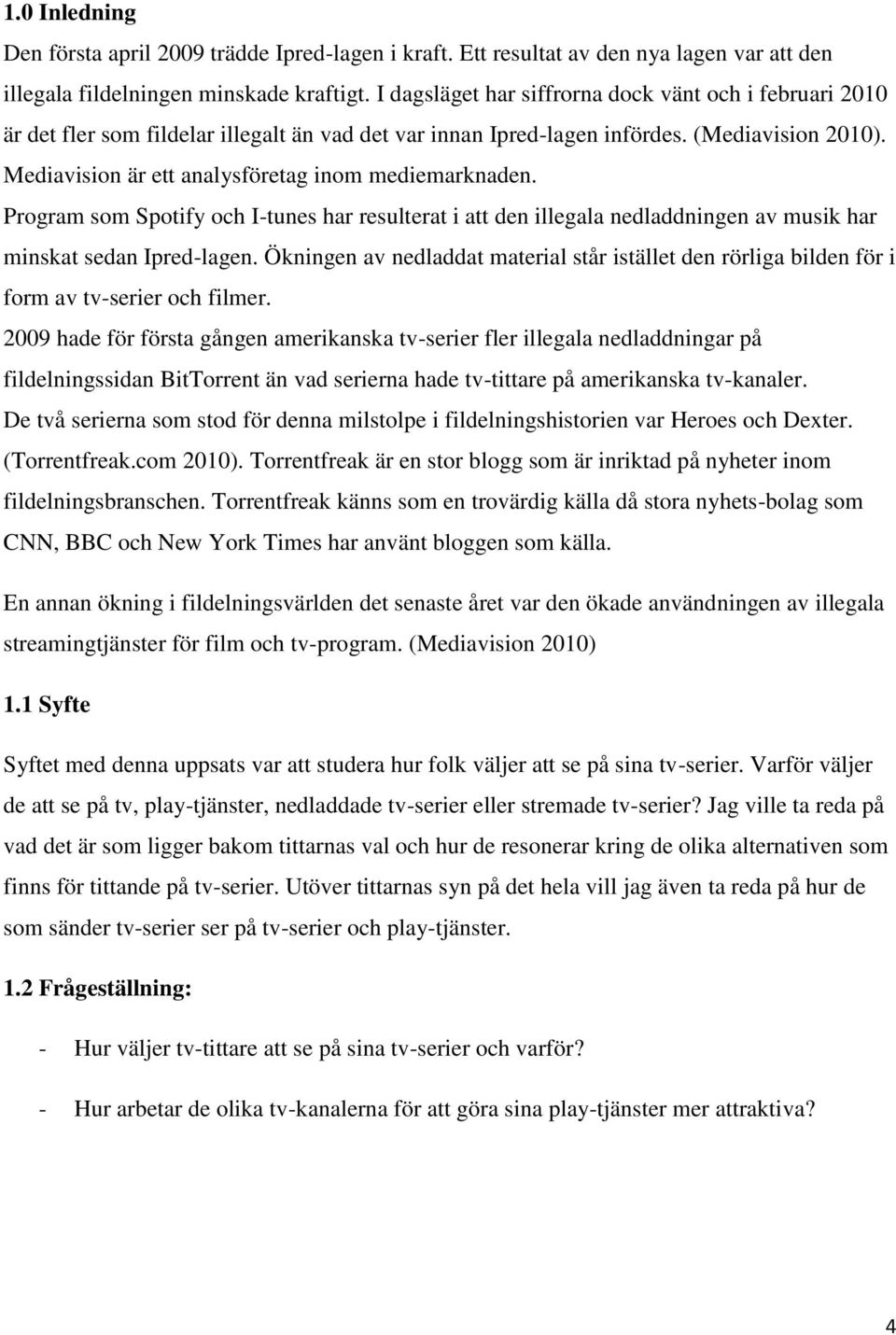 Mediavision är ett analysföretag inom mediemarknaden. Program som Spotify och I-tunes har resulterat i att den illegala nedladdningen av musik har minskat sedan Ipred-lagen.