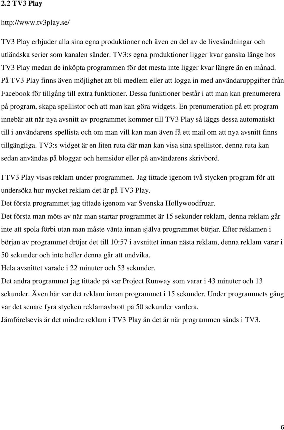 På TV3 Play finns även möjlighet att bli medlem eller att logga in med användaruppgifter från Facebook för tillgång till extra funktioner.