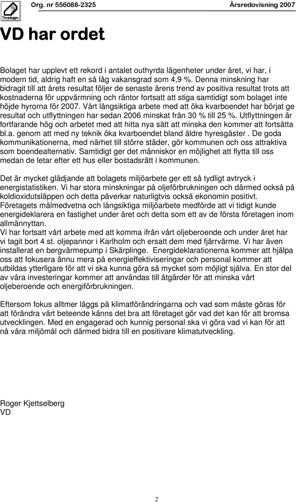 höjde hyrorna för 2007. Vårt långsiktiga arbete med att öka kvarboendet har börjat ge resultat och utflyttningen har sedan 2006 minskat från 30 % till 25 %.