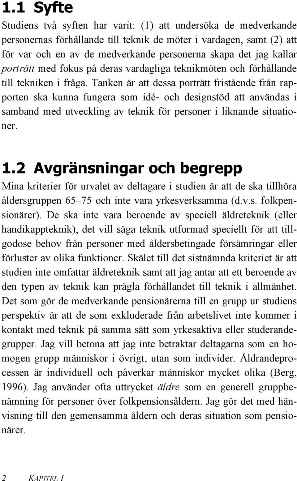 Tanken är att dessa porträtt fristående från rapporten ska kunna fungera som idé- och designstöd att användas i samband med utveckling av teknik för personer i liknande situationer. 1.