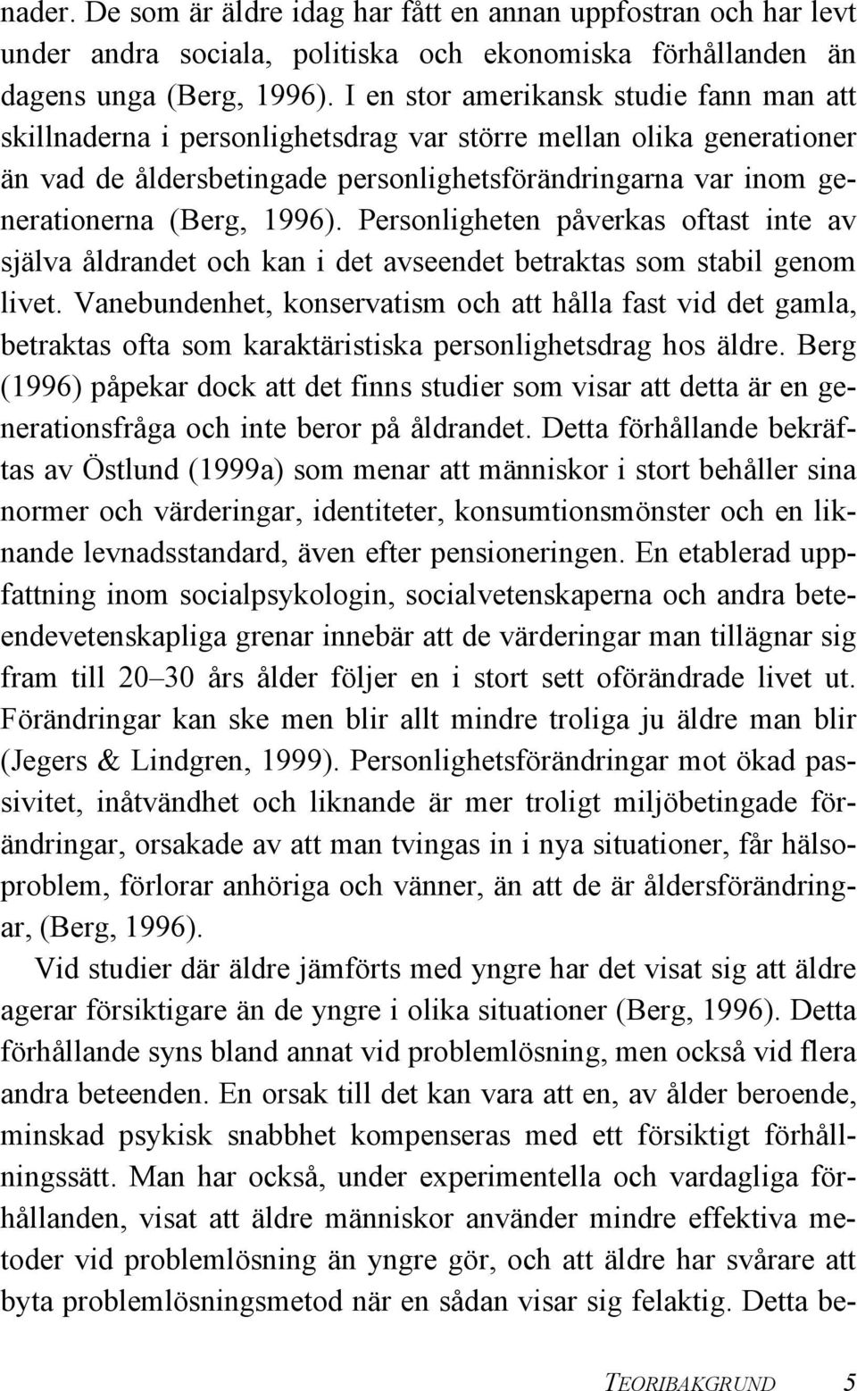 1996). Personligheten påverkas oftast inte av själva åldrandet och kan i det avseendet betraktas som stabil genom livet.