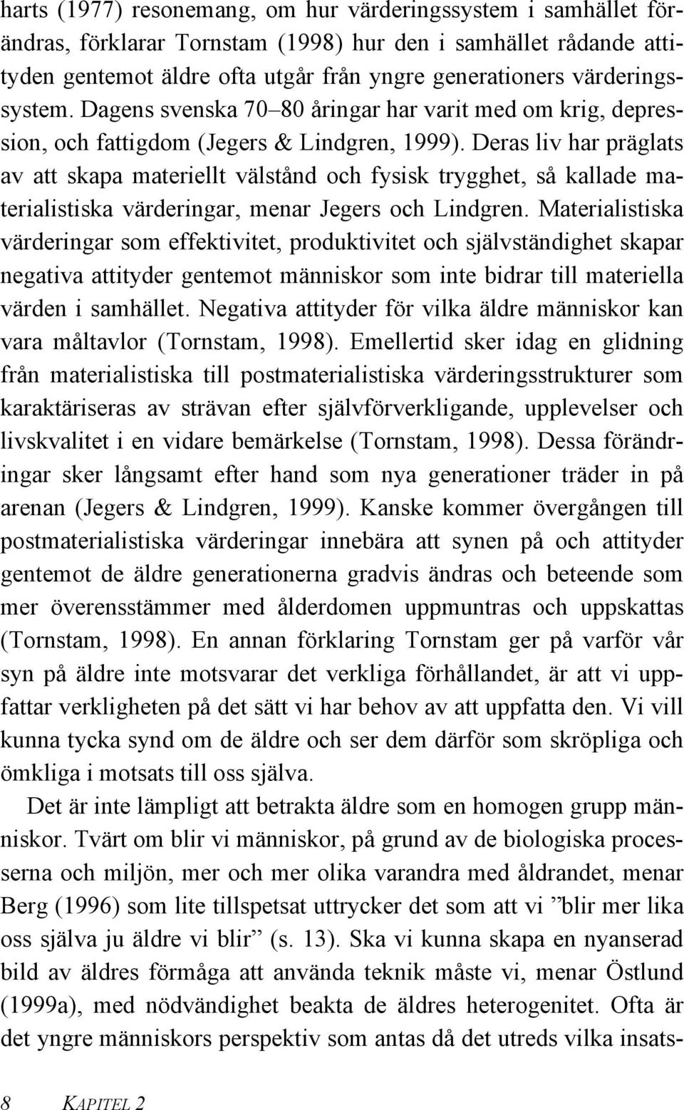 Deras liv har präglats av att skapa materiellt välstånd och fysisk trygghet, så kallade materialistiska värderingar, menar Jegers och Lindgren.