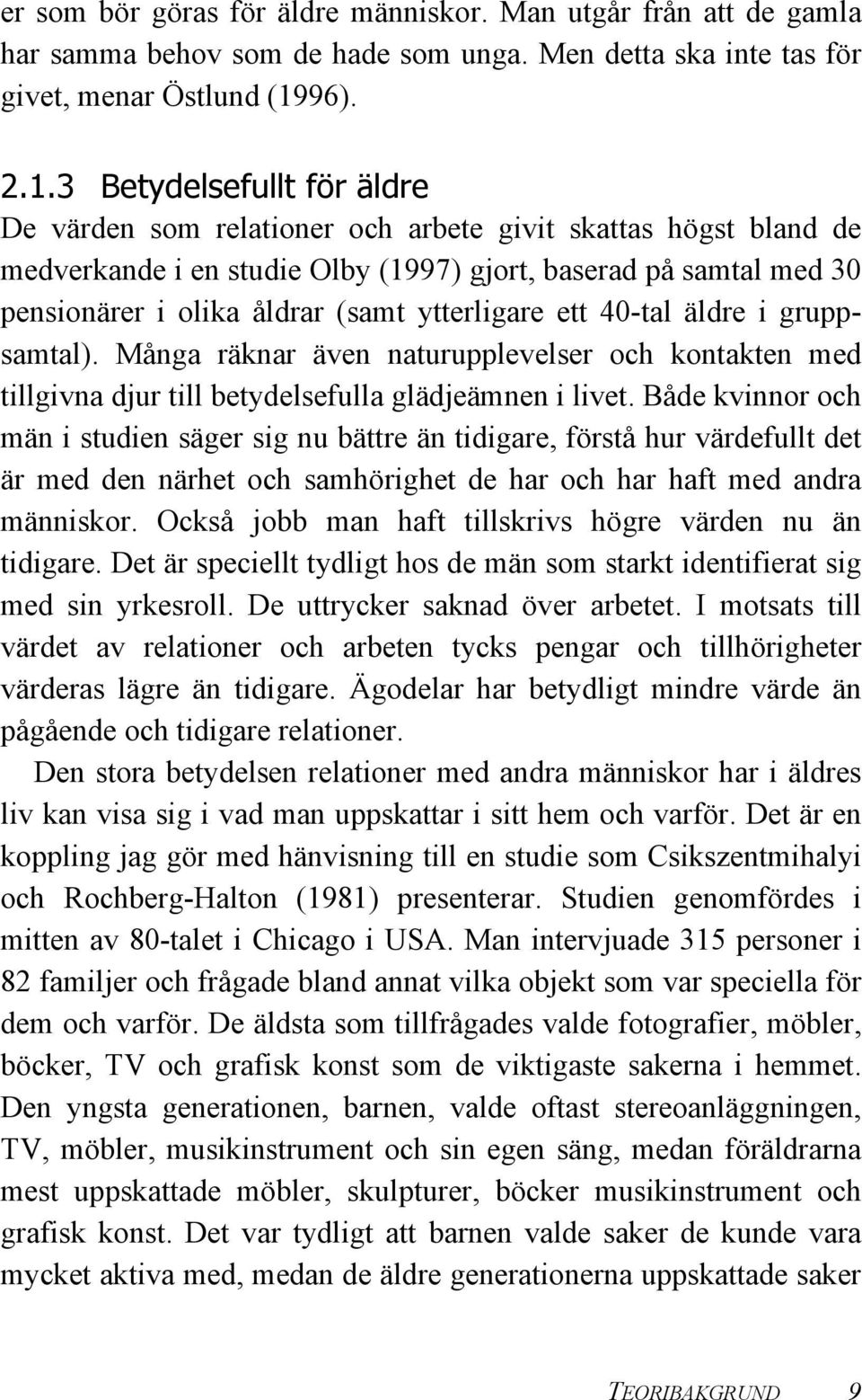 3 Betydelsefullt för äldre De värden som relationer och arbete givit skattas högst bland de medverkande i en studie Olby (1997) gjort, baserad på samtal med 30 pensionärer i olika åldrar (samt