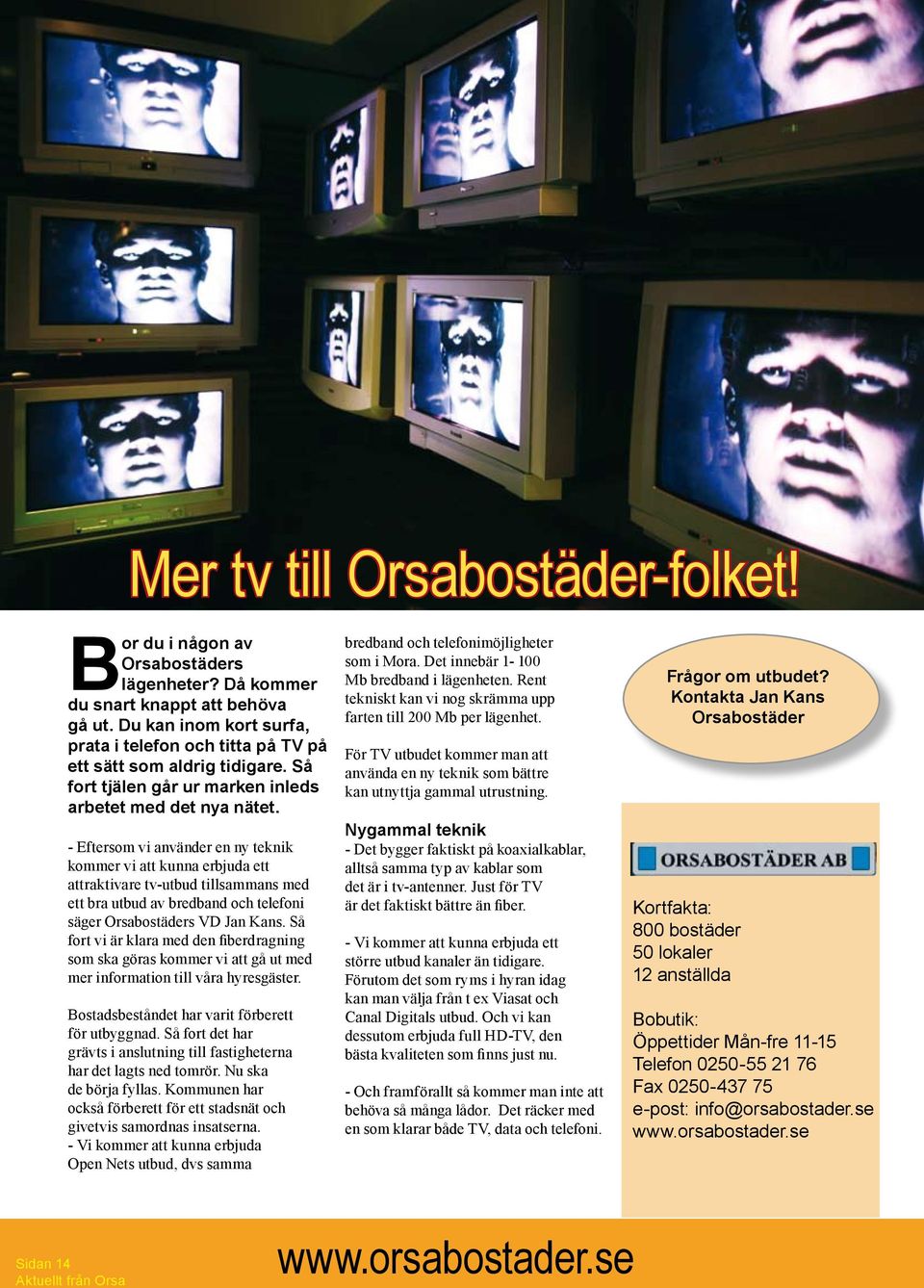- Eftersom vi använder en ny teknik kommer vi att kunna erbjuda ett attraktivare tv-utbud tillsammans med ett bra utbud av bredband och telefoni säger Orsabostäders VD Jan Kans.